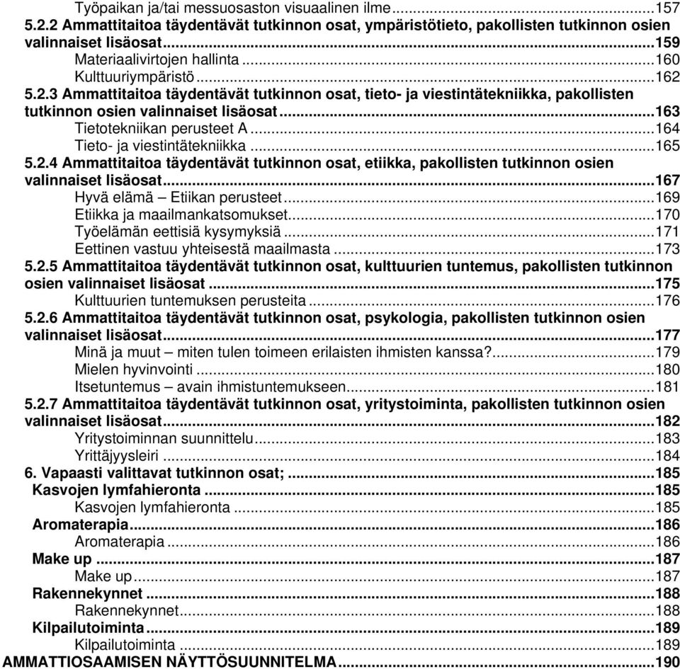 .. 164 Tieto- ja viestintätekniikka... 165 5.2.4 Ammattitaitoa täydentävät tutkinnon osat, etiikka, pakollisten tutkinnon osien valinnaiset lisäosat... 167 Hyvä elämä Etiikan perusteet.