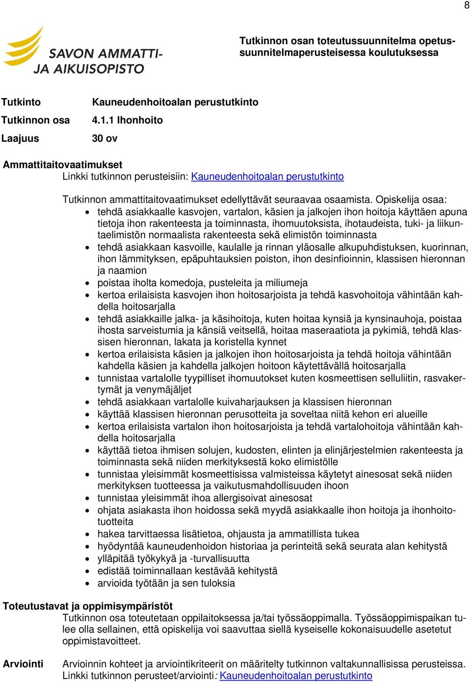 Opiskelija osaa: tehdä asiakkaalle kasvojen, vartalon, käsien ja jalkojen ihon hoitoja käyttäen apuna tietoja ihon rakenteesta ja toiminnasta, ihomuutoksista, ihotaudeista, tuki- ja liikuntaelimistön