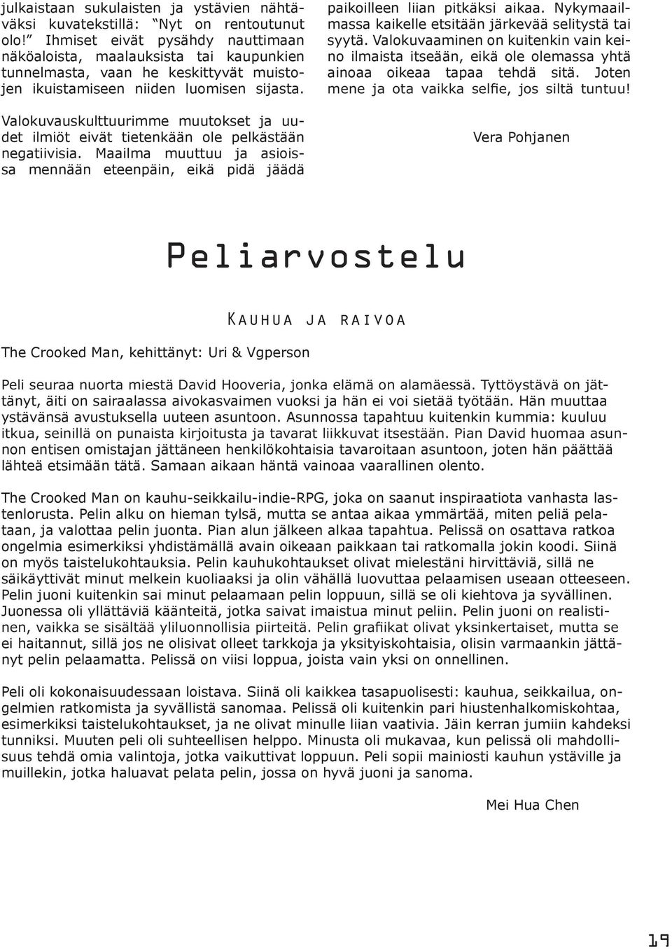 Valokuvauskulttuurimme muutokset ja uudet ilmiöt eivät tietenkään ole pelkästään negatiivisia. Maailma muuttuu ja asioissa mennään eteenpäin, eikä pidä jäädä paikoilleen liian pitkäksi aikaa.