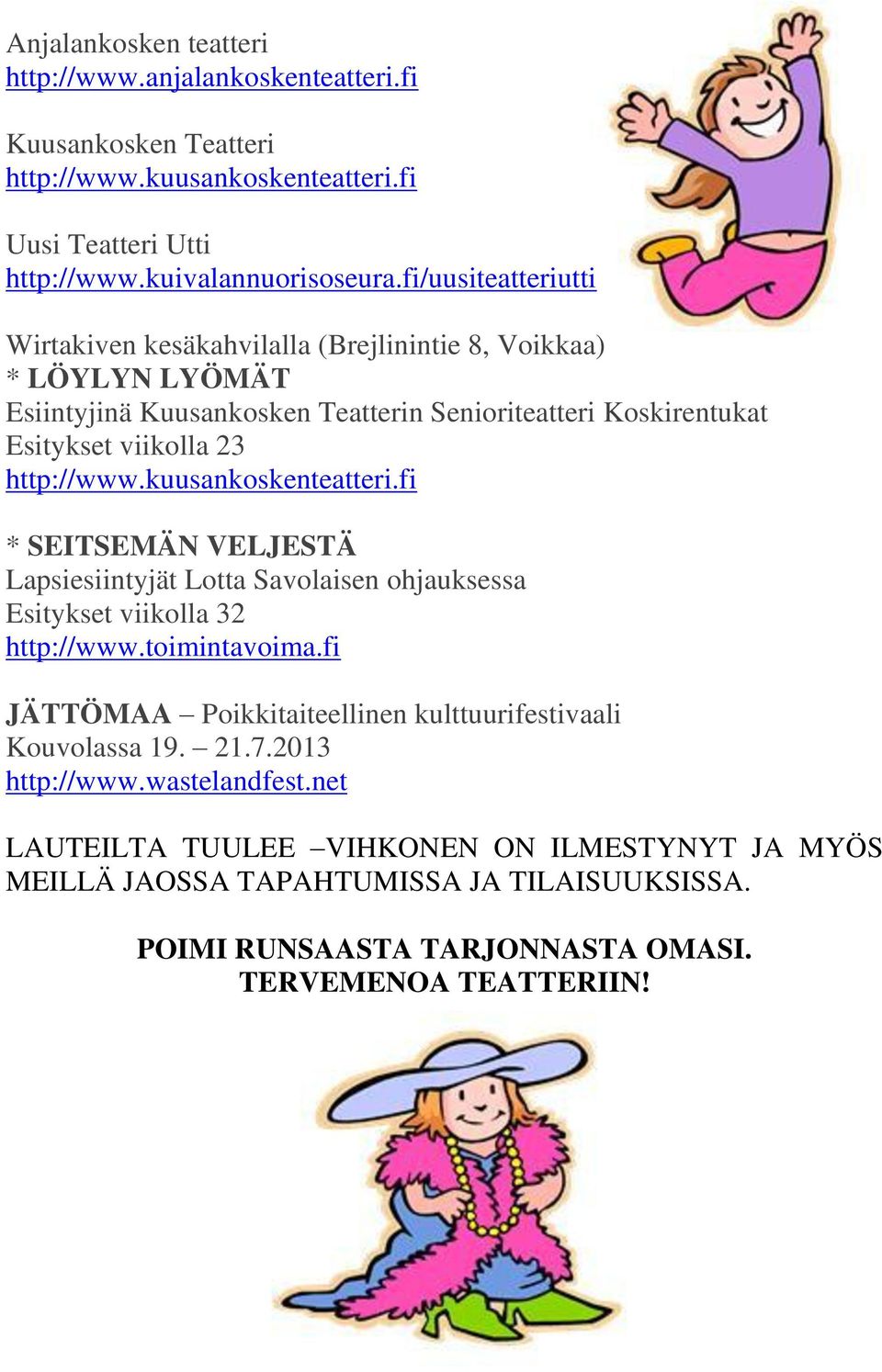 kuusankoskenteatteri.fi * SEITSEMÄN VELJESTÄ Lapsiesiintyjät Lotta Savolaisen ohjauksessa Esitykset viikolla 32 http://www.toimintavoima.