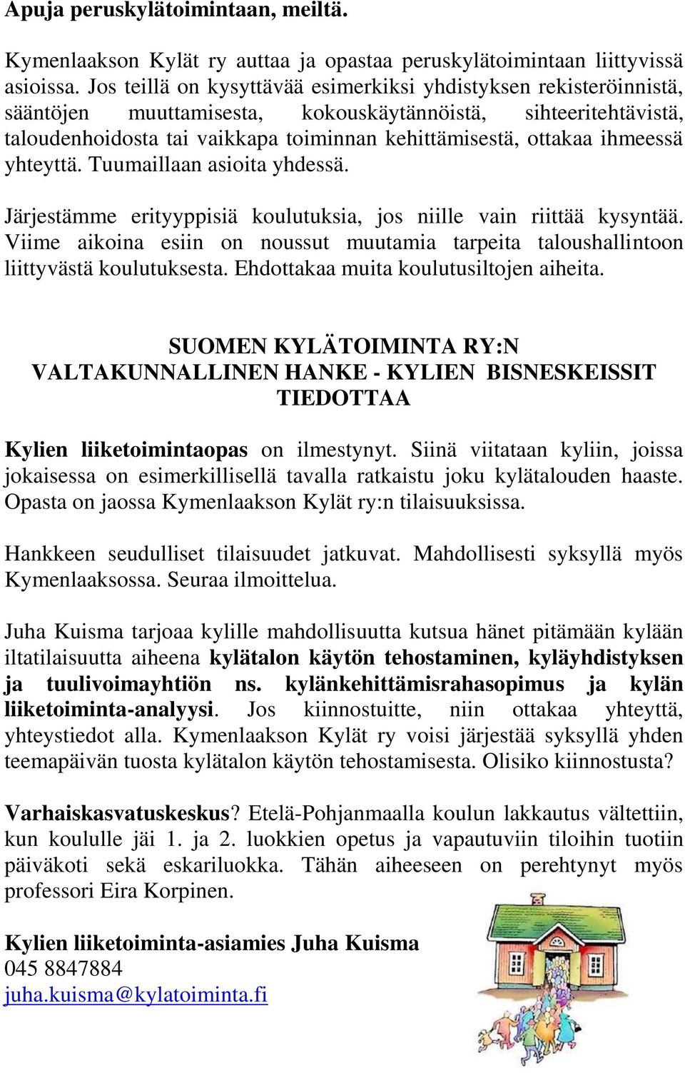 ihmeessä yhteyttä. Tuumaillaan asioita yhdessä. Järjestämme erityyppisiä koulutuksia, jos niille vain riittää kysyntää.