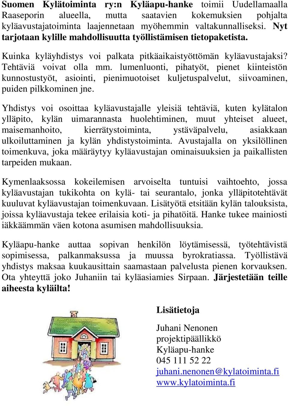 lumenluonti, pihatyöt, pienet kiinteistön kunnostustyöt, asiointi, pienimuotoiset kuljetuspalvelut, siivoaminen, puiden pilkkominen jne.