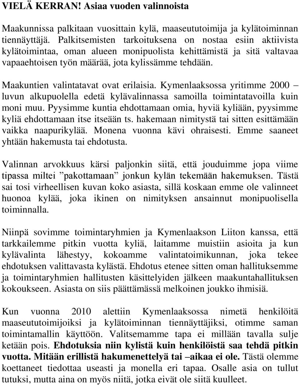 Maakuntien valintatavat ovat erilaisia. Kymenlaaksossa yritimme 2000 luvun alkupuolella edetä kylävalinnassa samoilla toimintatavoilla kuin moni muu.