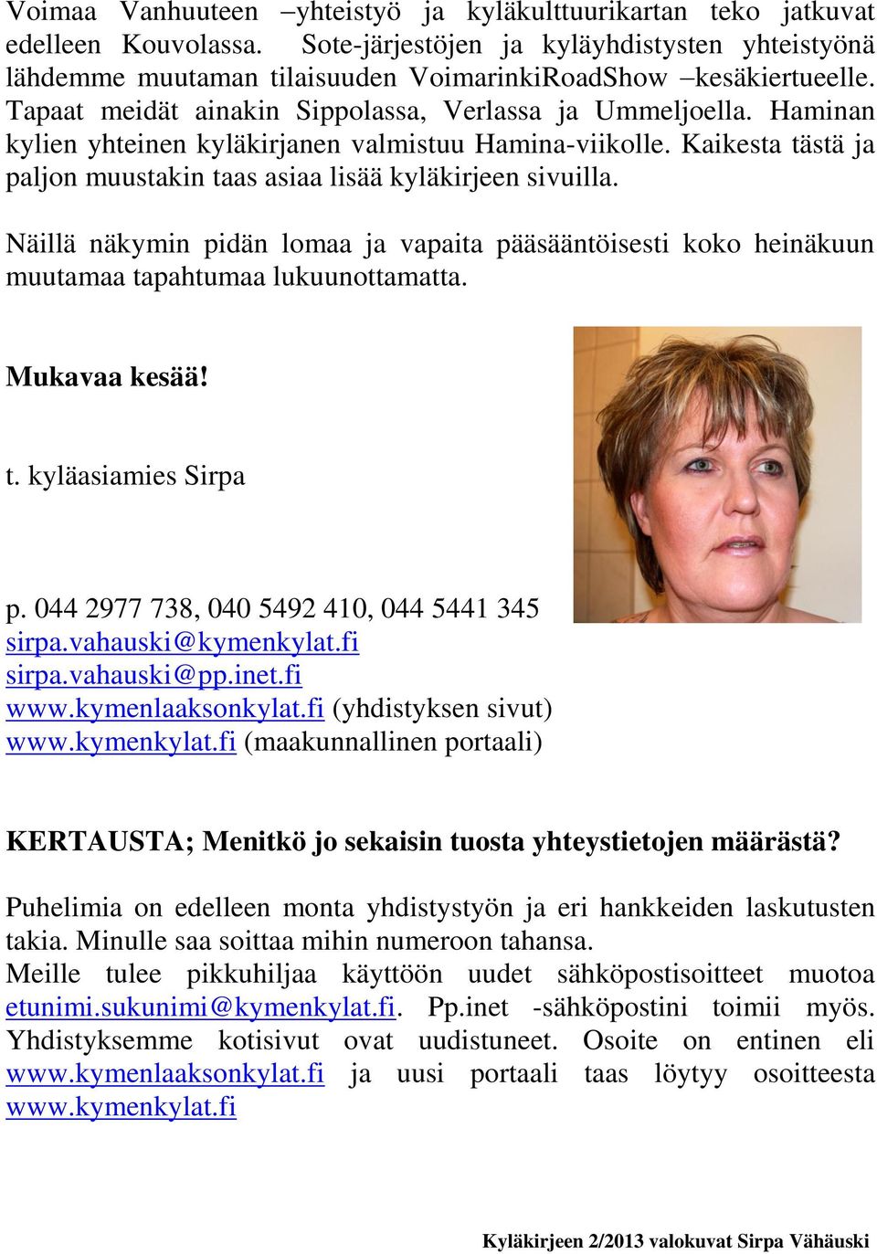 Näillä näkymin pidän lomaa ja vapaita pääsääntöisesti koko heinäkuun muutamaa tapahtumaa lukuunottamatta. Mukavaa kesää! t. kyläasiamies Sirpa p. 044 2977 738, 040 5492 410, 044 5441 345 sirpa.