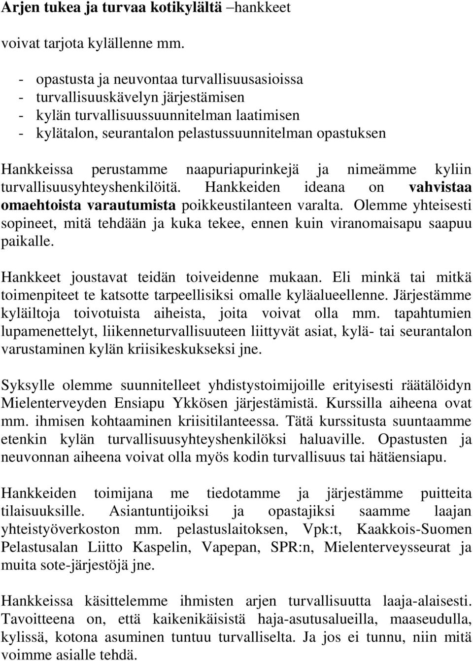 perustamme naapuriapurinkejä ja nimeämme kyliin turvallisuusyhteyshenkilöitä. Hankkeiden ideana on vahvistaa omaehtoista varautumista poikkeustilanteen varalta.