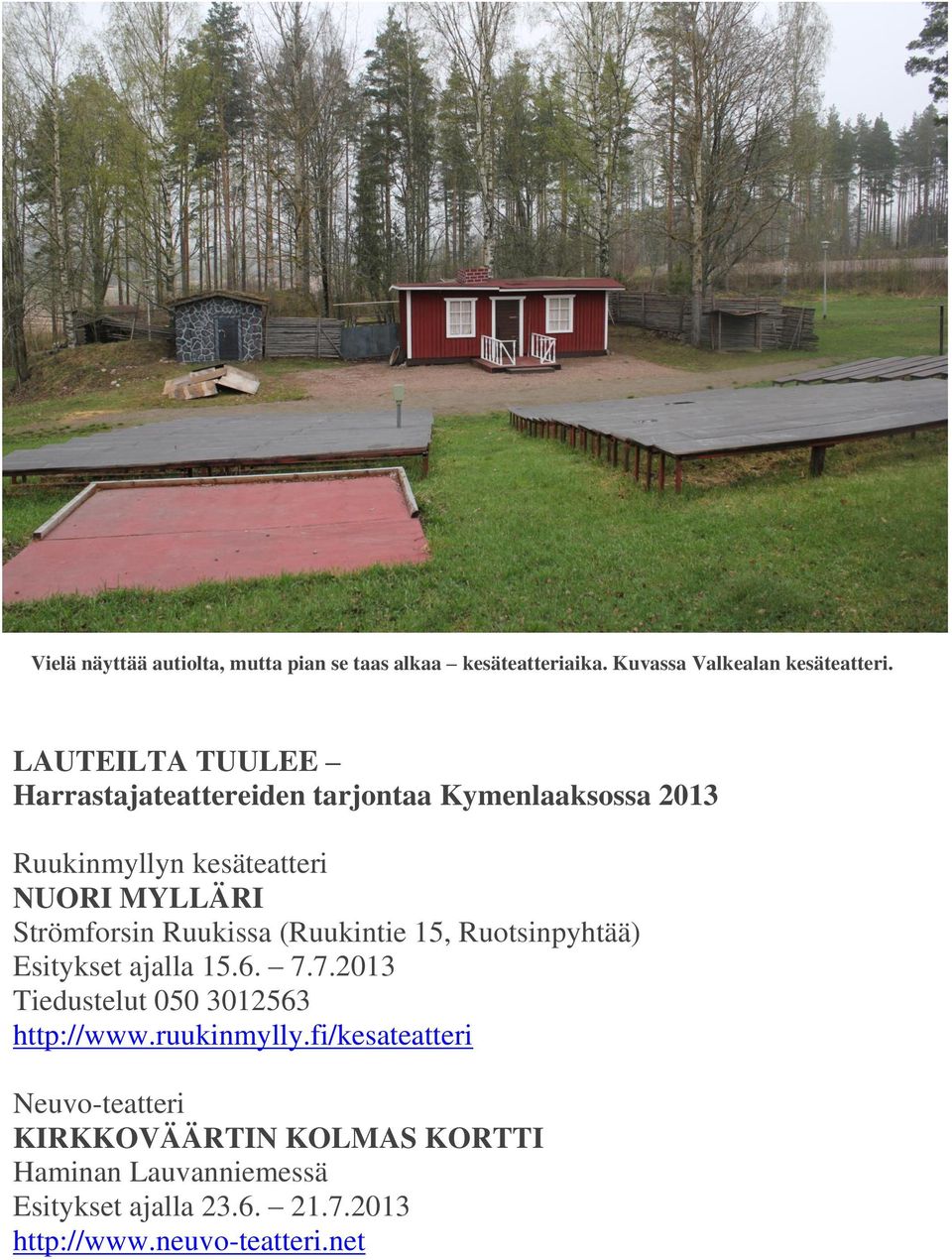 Strömforsin Ruukissa (Ruukintie 15, Ruotsinpyhtää) Esitykset ajalla 15.6. 7.7.2013 Tiedustelut 050 3012563 http://www.