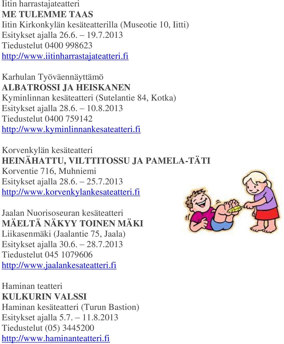 fi Korvenkylän kesäteatteri HEINÄHATTU, VILTTITOSSU JA PAMELA-TÄTI Korventie 716, Muhniemi Esitykset ajalla 28.6. 25.7.2013 http://www.korvenkylankesateatteri.