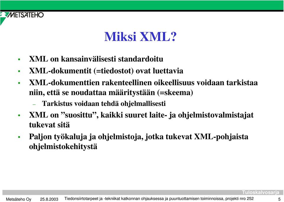 voidaan tarkistaa niin, että se noudattaa määritystään (=skeema) Tarkistus voidaan tehdä ohjelmallisesti XML on suosittu,