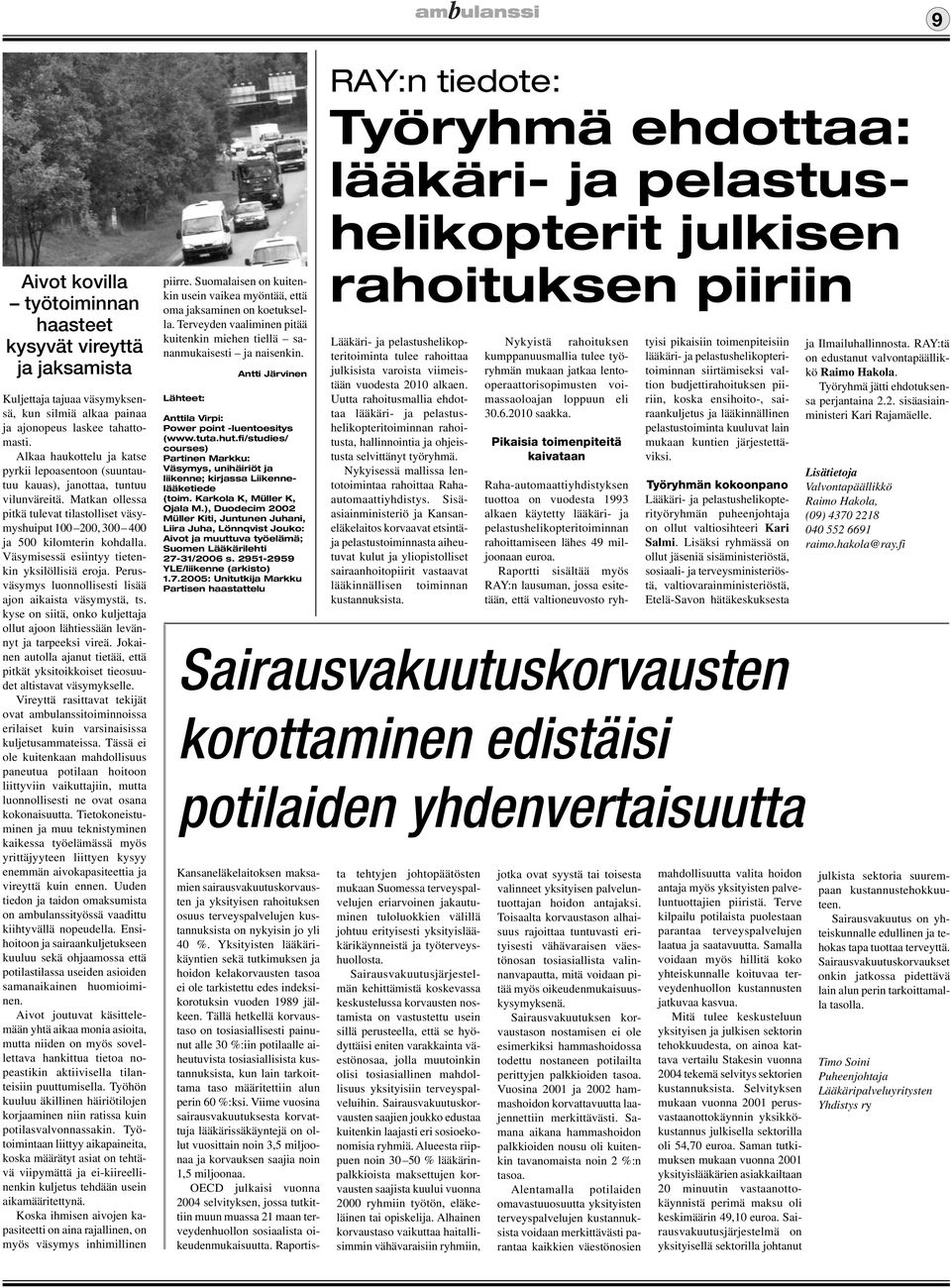 Väsymisessä esiintyy tietenkin yksilöllisiä eroja. Perusväsymys luonnollisesti lisää ajon aikaista väsymystä, ts. kyse on siitä, onko kuljettaja ollut ajoon lähtiessään levännyt ja tarpeeksi vireä.