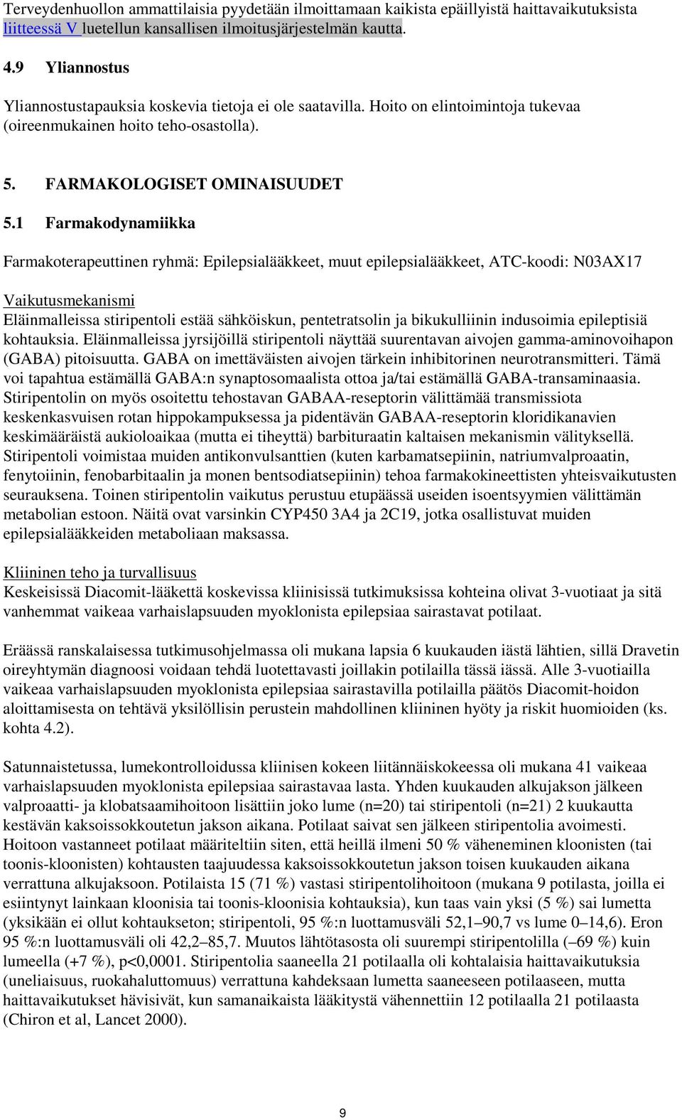 1 Farmakodynamiikka Farmakoterapeuttinen ryhmä: Epilepsialääkkeet, muut epilepsialääkkeet, ATC-koodi: N03AX17 Vaikutusmekanismi Eläinmalleissa stiripentoli estää sähköiskun, pentetratsolin ja