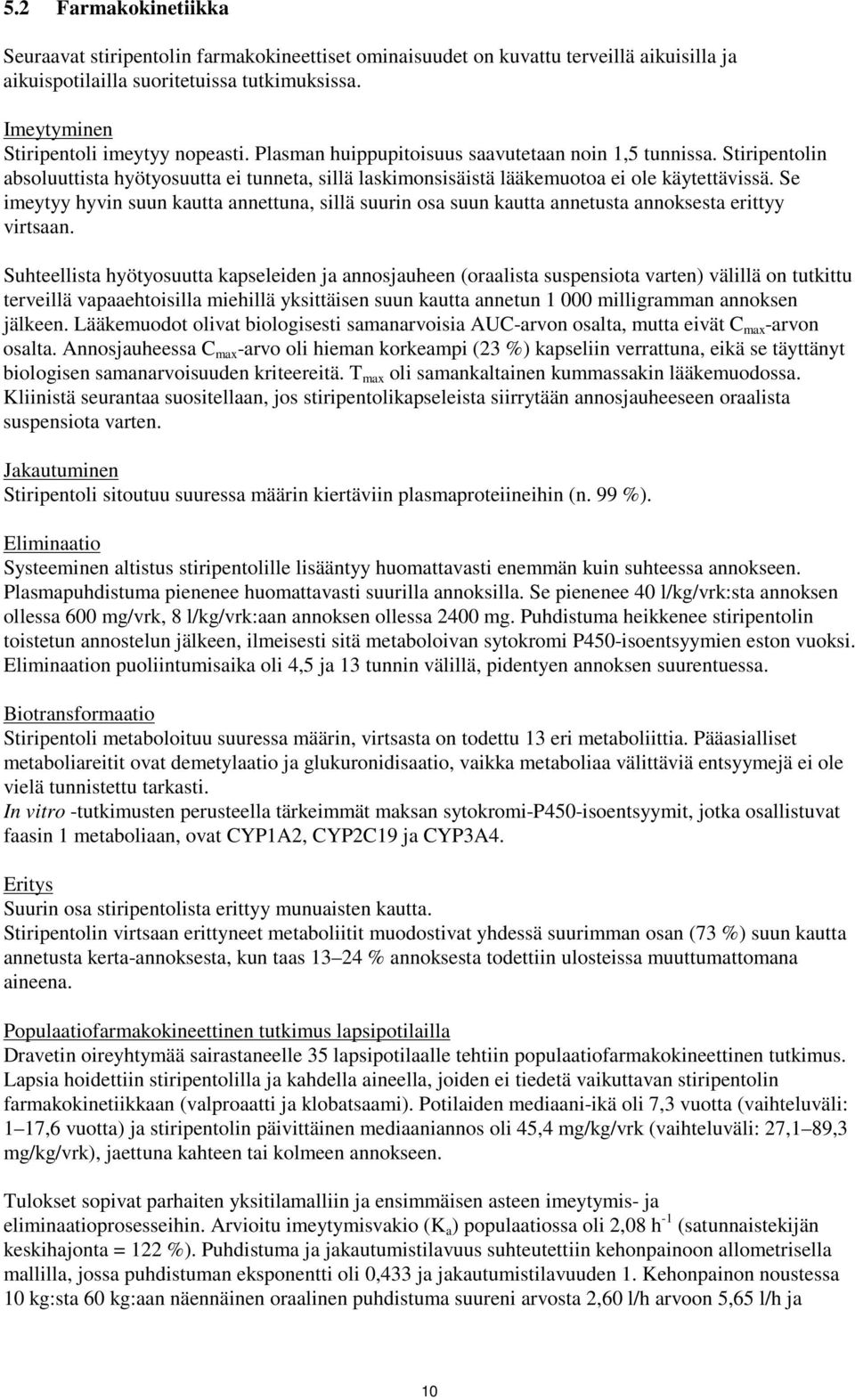 Stiripentolin absoluuttista hyötyosuutta ei tunneta, sillä laskimonsisäistä lääkemuotoa ei ole käytettävissä.