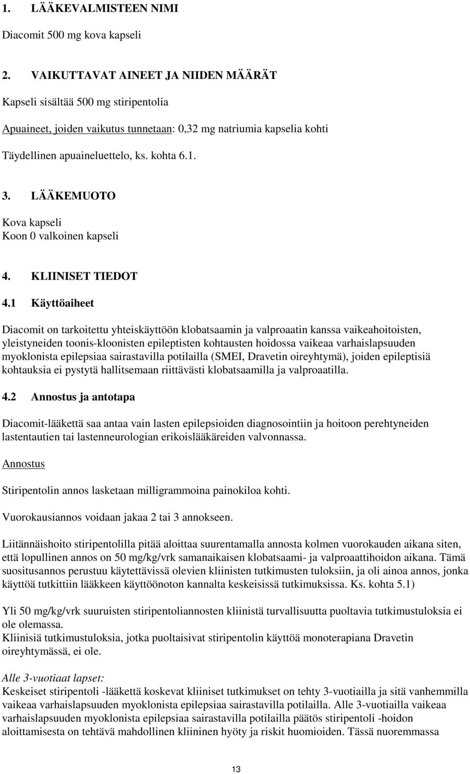 LÄÄKEMUOTO Kova kapseli Koon 0 valkoinen kapseli 4. KLIINISET TIEDOT 4.