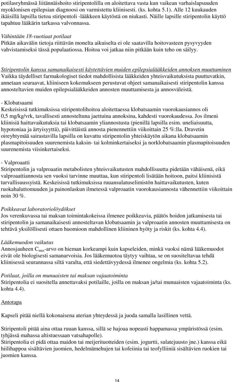 Vähintään 18-vuotiaat potilaat Pitkän aikavälin tietoja riittävän monelta aikuiselta ei ole saatavilla hoitovasteen pysyvyyden vahvistamiseksi tässä populaatiossa.