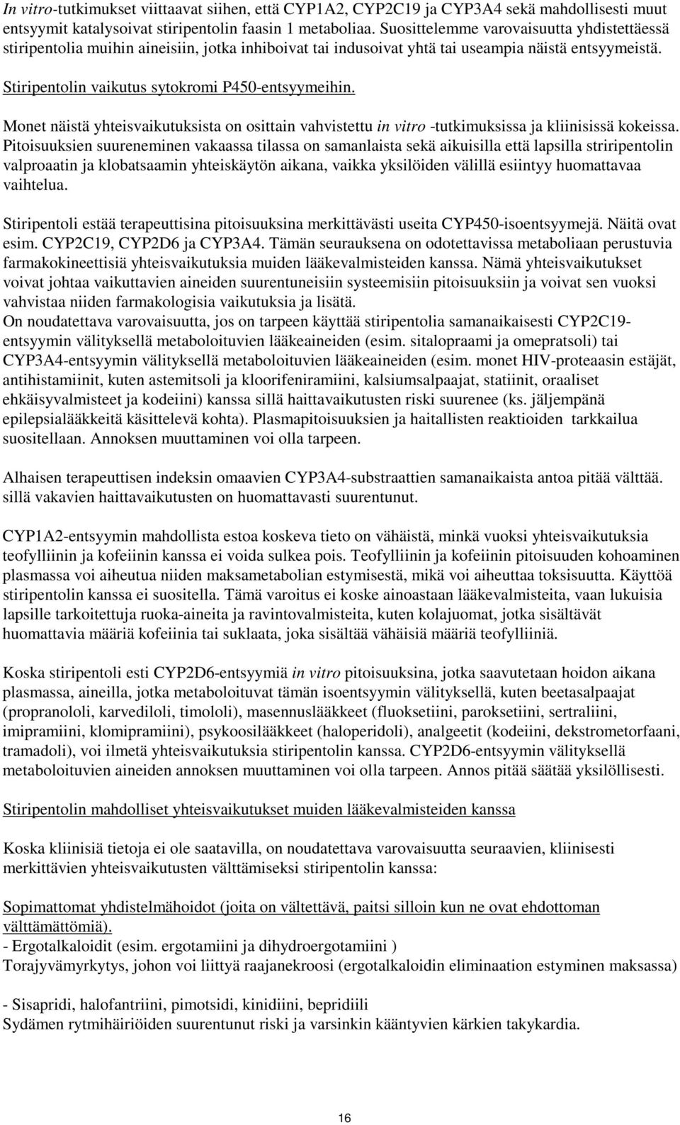 Monet näistä yhteisvaikutuksista on osittain vahvistettu in vitro -tutkimuksissa ja kliinisissä kokeissa.