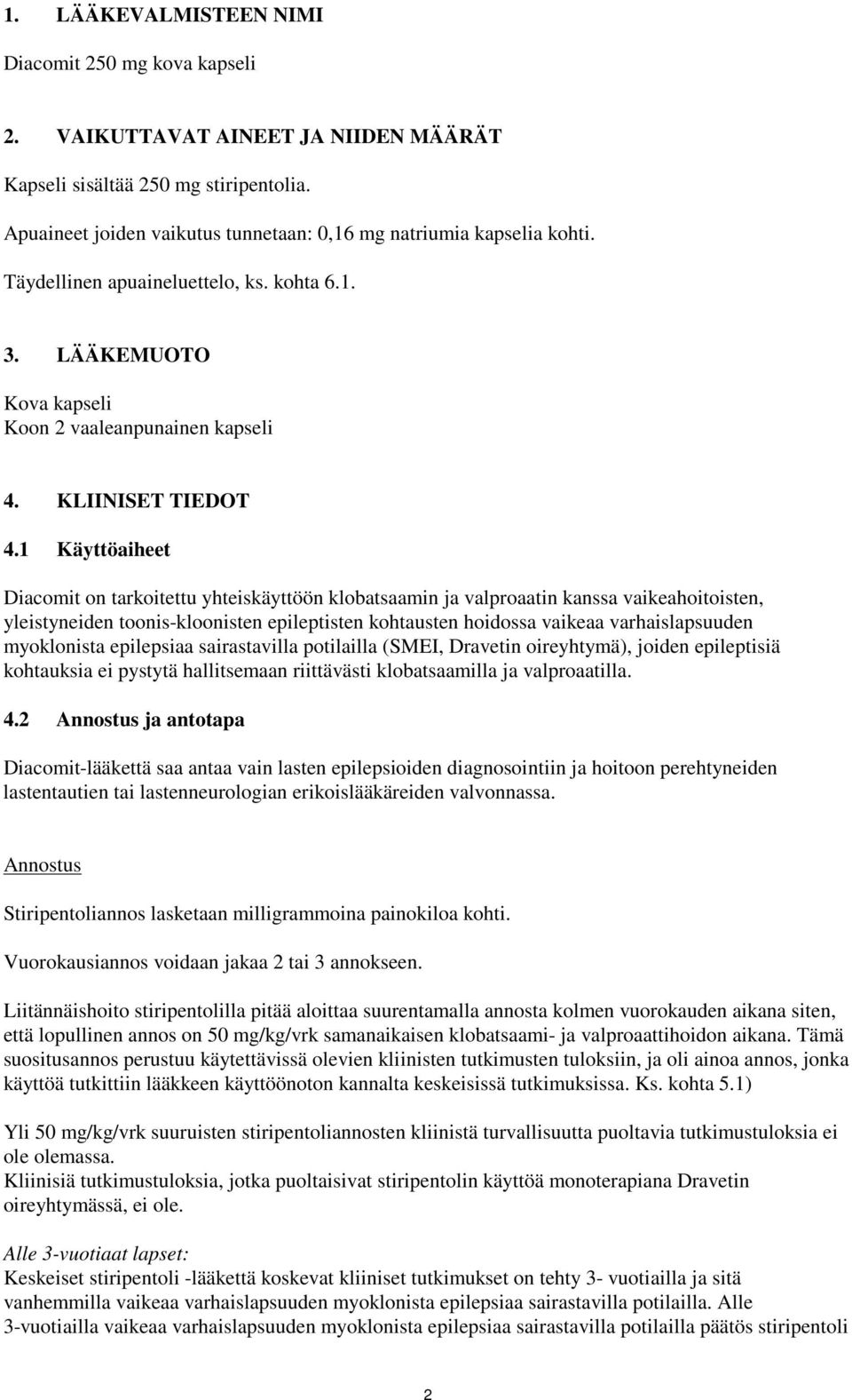 1 Käyttöaiheet Diacomit on tarkoitettu yhteiskäyttöön klobatsaamin ja valproaatin kanssa vaikeahoitoisten, yleistyneiden toonis-kloonisten epileptisten kohtausten hoidossa vaikeaa varhaislapsuuden