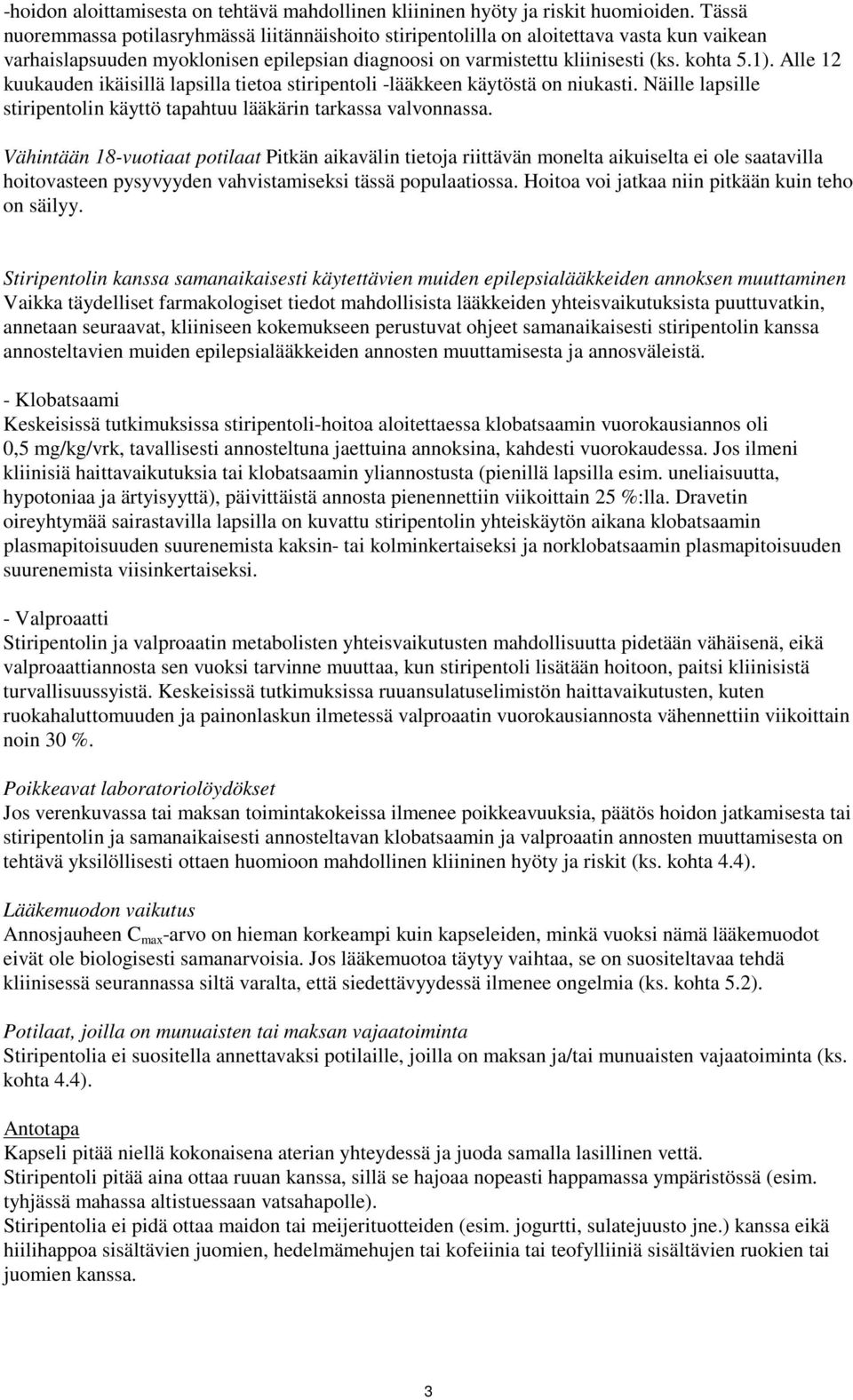 Alle 12 kuukauden ikäisillä lapsilla tietoa stiripentoli -lääkkeen käytöstä on niukasti. Näille lapsille stiripentolin käyttö tapahtuu lääkärin tarkassa valvonnassa.