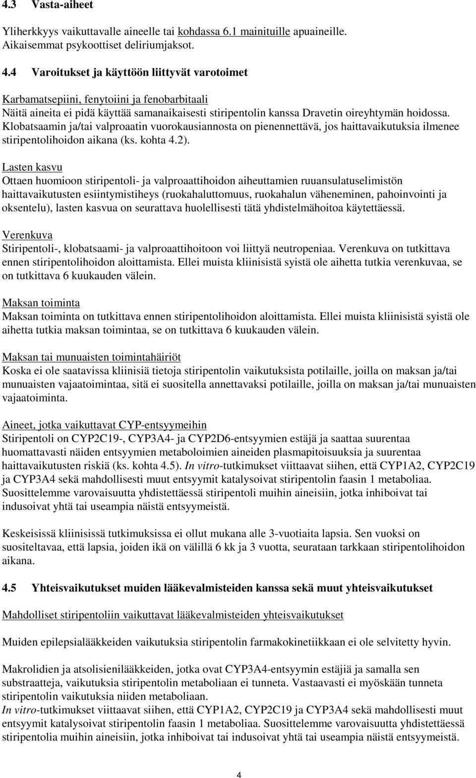 Klobatsaamin ja/tai valproaatin vuorokausiannosta on pienennettävä, jos haittavaikutuksia ilmenee stiripentolihoidon aikana (ks. kohta 4.2).