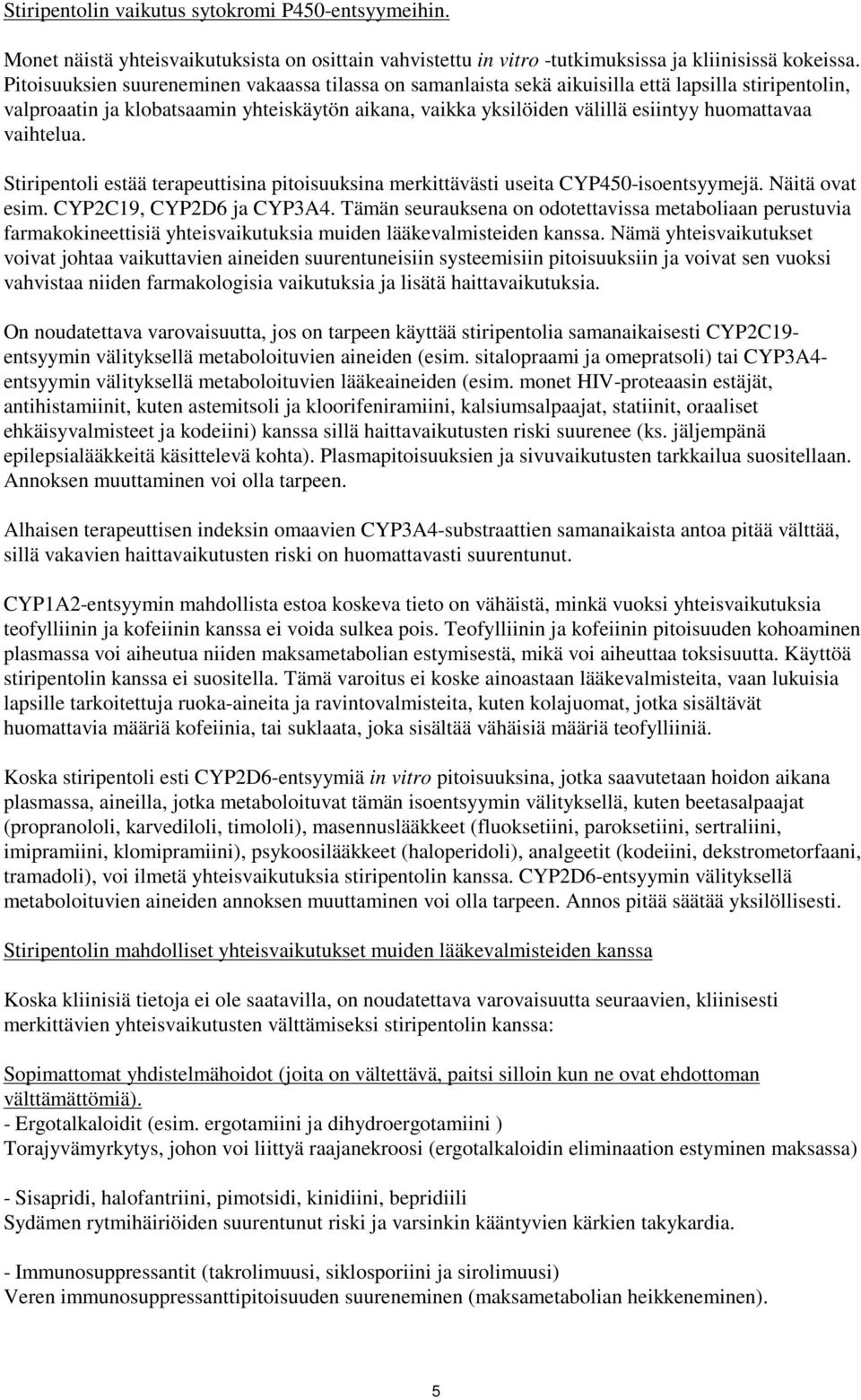 vaihtelua. Stiripentoli estää terapeuttisina pitoisuuksina merkittävästi useita CYP450-isoentsyymejä. Näitä ovat esim. CYP2C19, CYP2D6 ja CYP3A4.