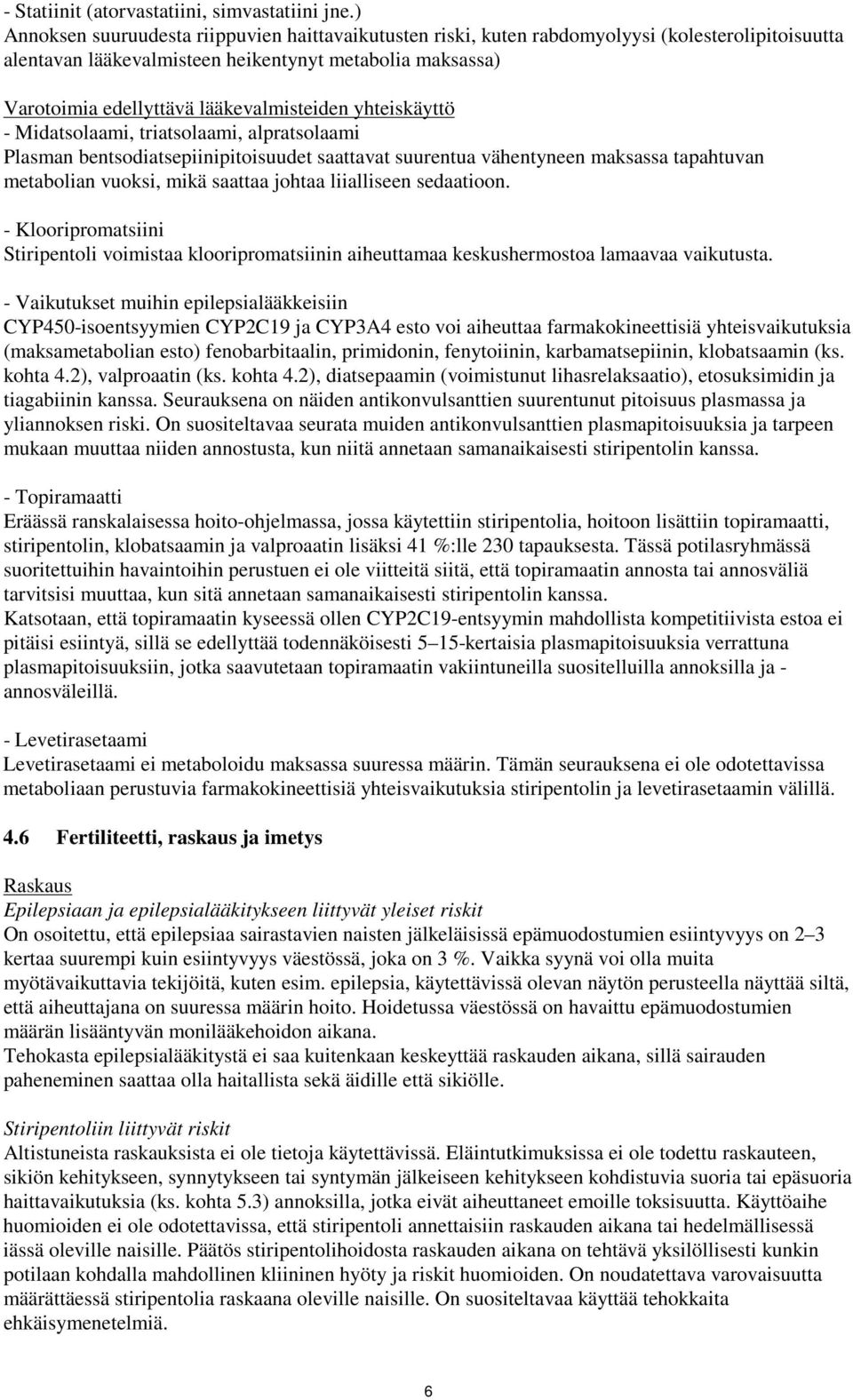 lääkevalmisteiden yhteiskäyttö - Midatsolaami, triatsolaami, alpratsolaami Plasman bentsodiatsepiinipitoisuudet saattavat suurentua vähentyneen maksassa tapahtuvan metabolian vuoksi, mikä saattaa