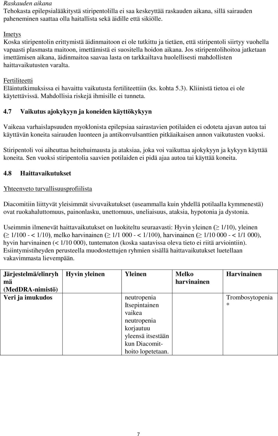 Jos stiripentolihoitoa jatketaan imettämisen aikana, äidinmaitoa saavaa lasta on tarkkailtava huolellisesti mahdollisten haittavaikutusten varalta.