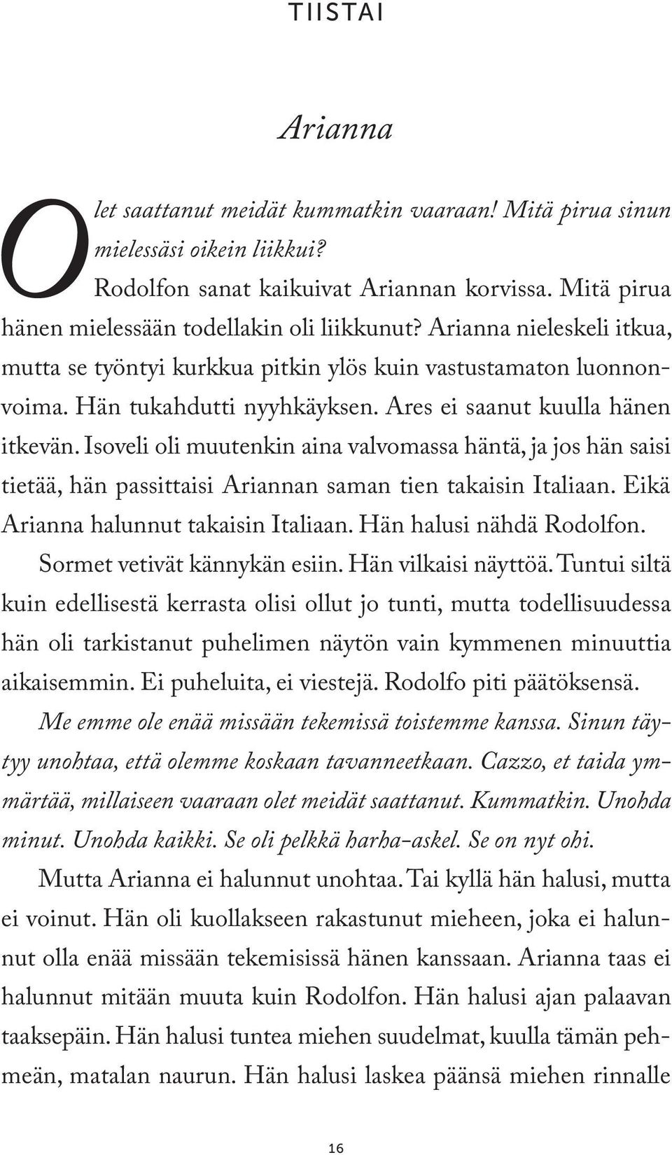 Isoveli oli muutenkin aina valvomassa häntä, ja jos hän saisi tietää, hän passittaisi Ariannan saman tien takaisin Italiaan. Eikä Arianna halunnut takaisin Italiaan. Hän halusi nähdä Rodolfon.