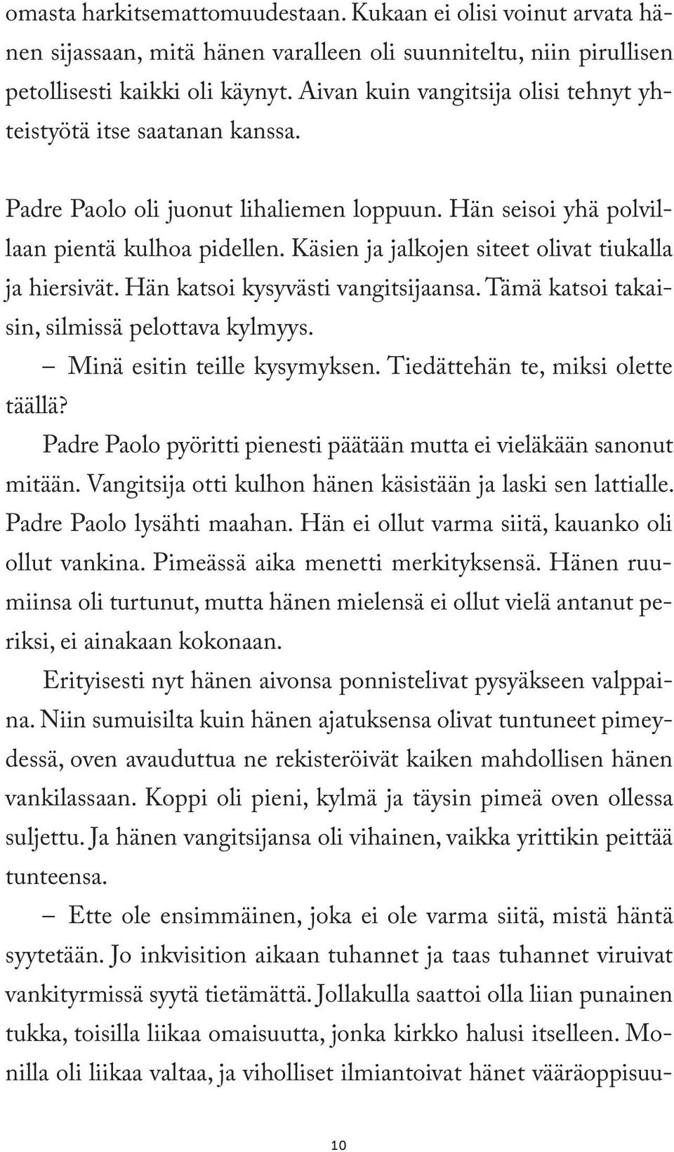 Käsien ja jalkojen siteet olivat tiukalla ja hiersivät. Hän katsoi kysyvästi vangitsijaansa. Tämä katsoi takaisin, silmissä pelottava kylmyys. Minä esitin teille kysymyksen.