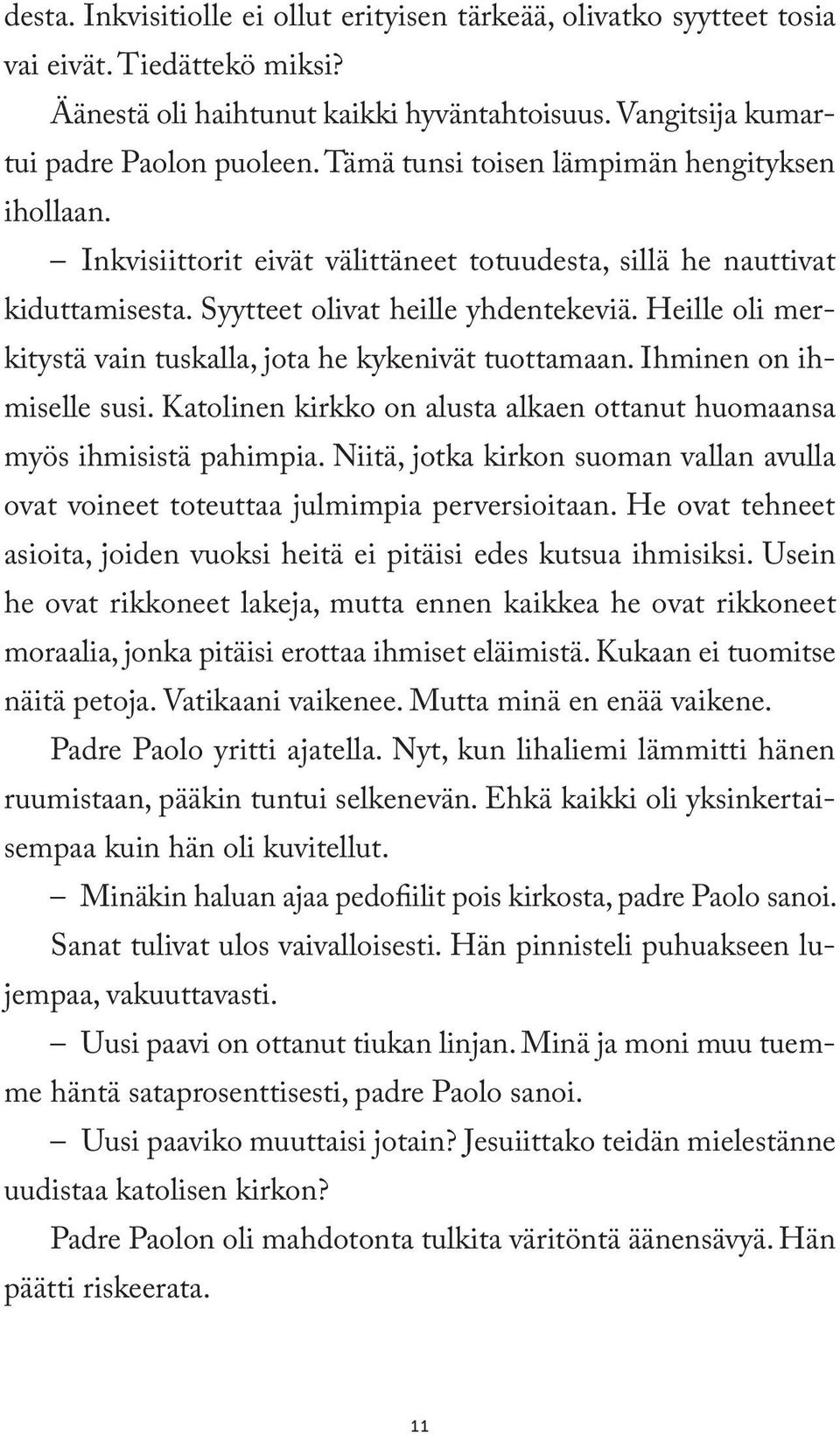 Heille oli merkitystä vain tuskalla, jota he kykenivät tuottamaan. Ihminen on ihmiselle susi. Katolinen kirkko on alusta alkaen ottanut huomaansa myös ihmisistä pahimpia.