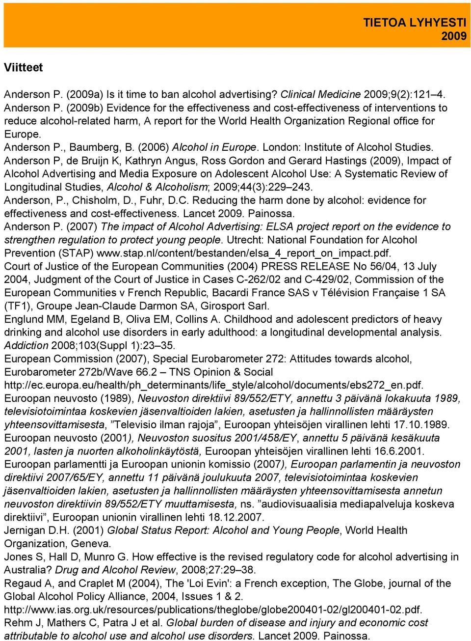 Anderson P, de Bruijn K, Kathryn Angus, Ross Gordon and Gerard Hastings (), Impact of Alcohol Advertising and Media Exposure on Adolescent Alcohol Use: A Systematic Review of Longitudinal Studies,