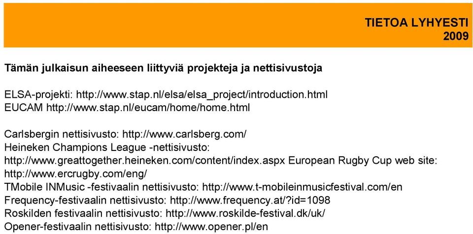 aspx European Rugby Cup web site: http://www.ercrugby.com/eng/ TMobile INMusic -festivaalin nettisivusto: http://www.t-mobileinmusicfestival.