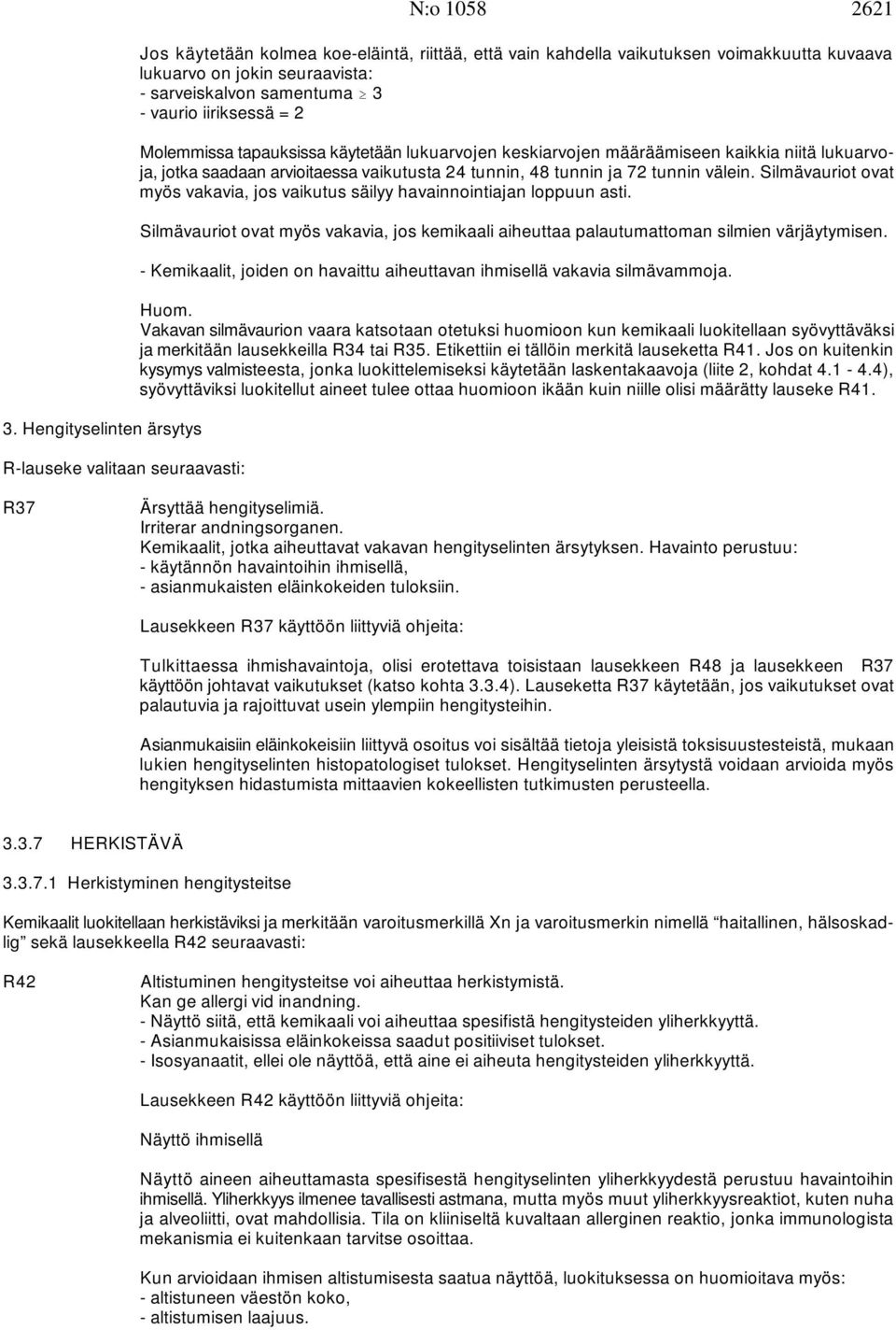 48 tunnin ja 72 tunnin välein. Silmävauriot ovat myös vakavia, jos vaikutus säilyy havainnointiajan loppuun asti.