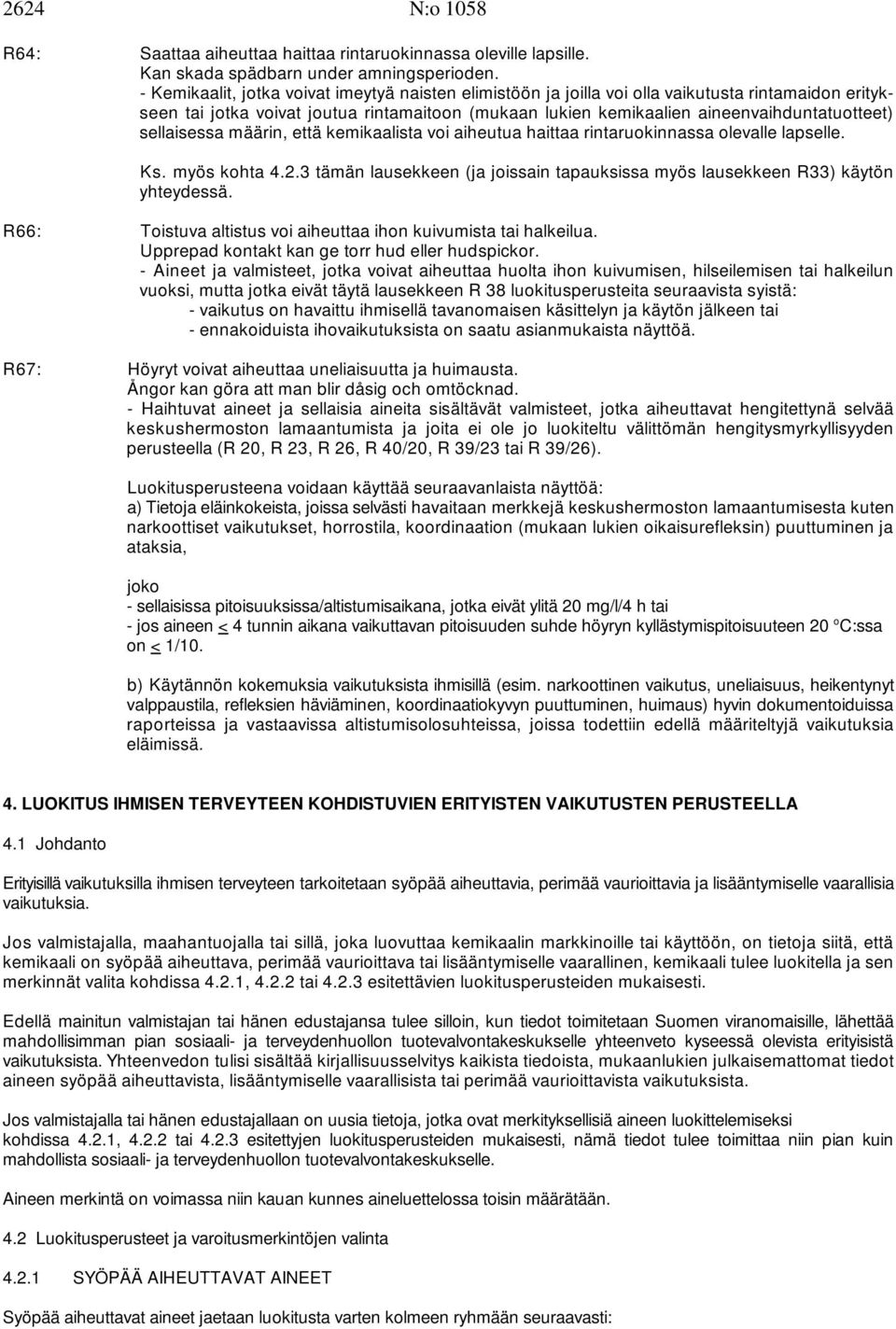 sellaisessa määrin, että kemikaalista voi aiheutua haittaa rintaruokinnassa olevalle lapselle. Ks. myös kohta 4.2.3 tämän lausekkeen (ja joissain tapauksissa myös lausekkeen R33) käytön yhteydessä.