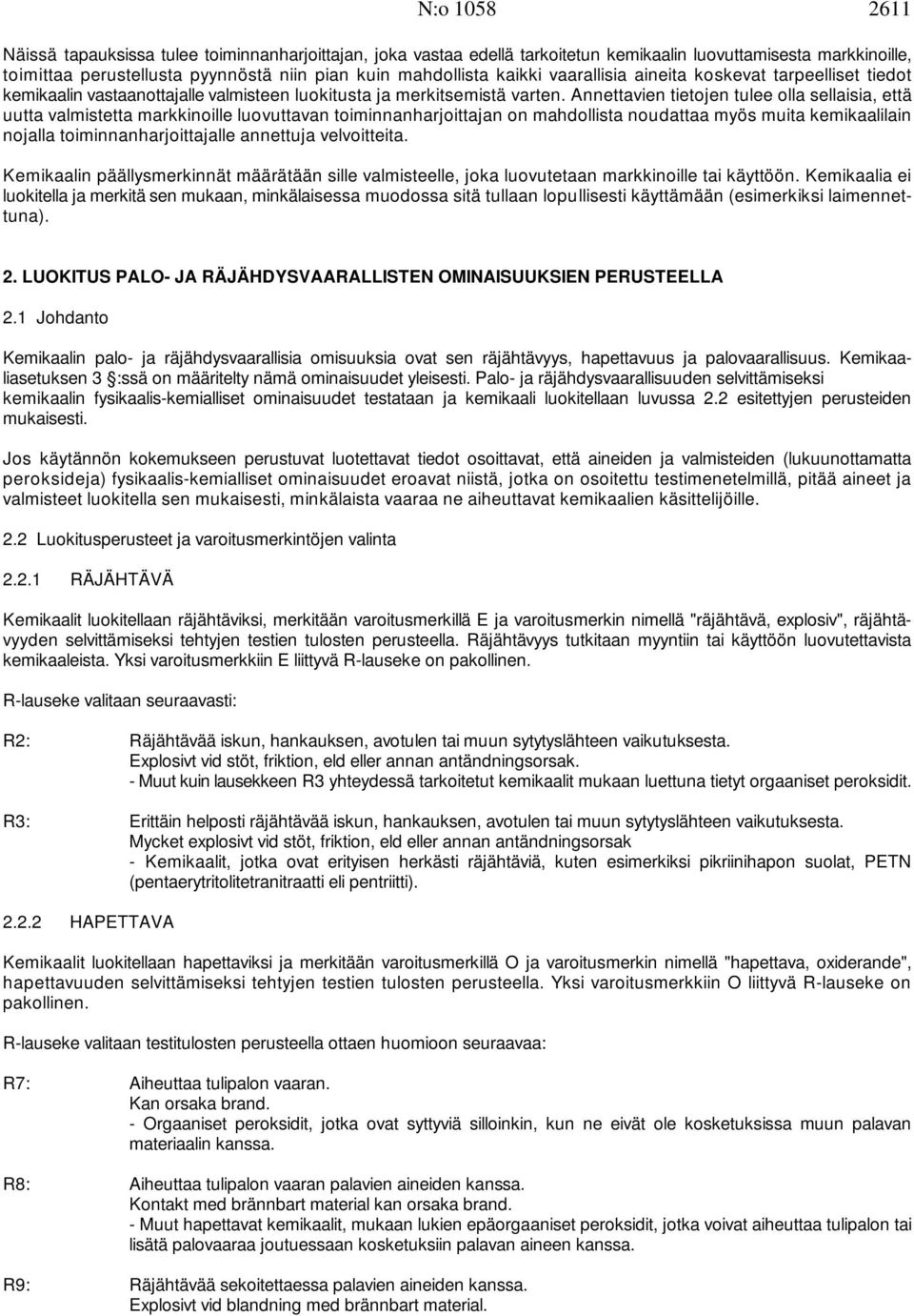 Annettavien tietojen tulee olla sellaisia, että uutta valmistetta markkinoille luovuttavan toiminnanharjoittajan on mahdollista noudattaa myös muita kemikaalilain nojalla toiminnanharjoittajalle