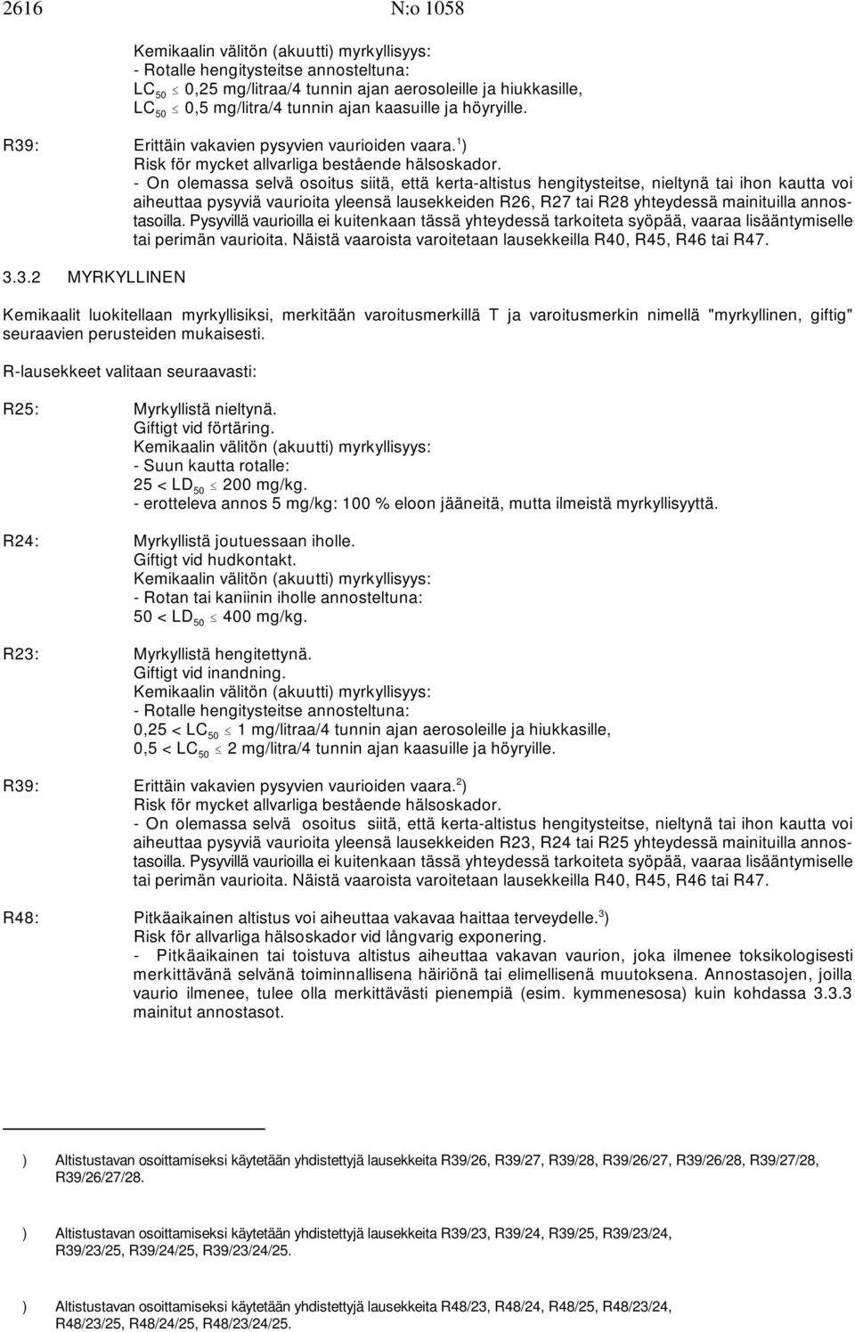 - On olemassa selvä osoitus siitä, että kerta-altistus hengitysteitse, nieltynä tai ihon kautta voi aiheuttaa pysyviä vaurioita yleensä lausekkeiden R26, R27 tai R28 yhteydessä mainituilla