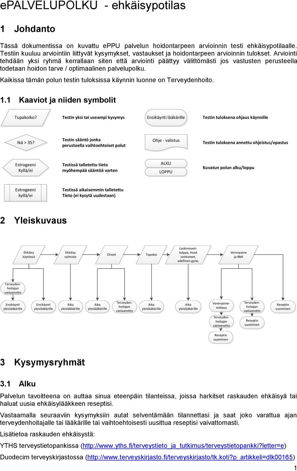 Arviointi tehdään yksi ryhmä kerrallaan siten että arviointi päättyy välittömästi jos vastusten perusteella todetaan hoidon tarve / optimaalinen palvelupolku.