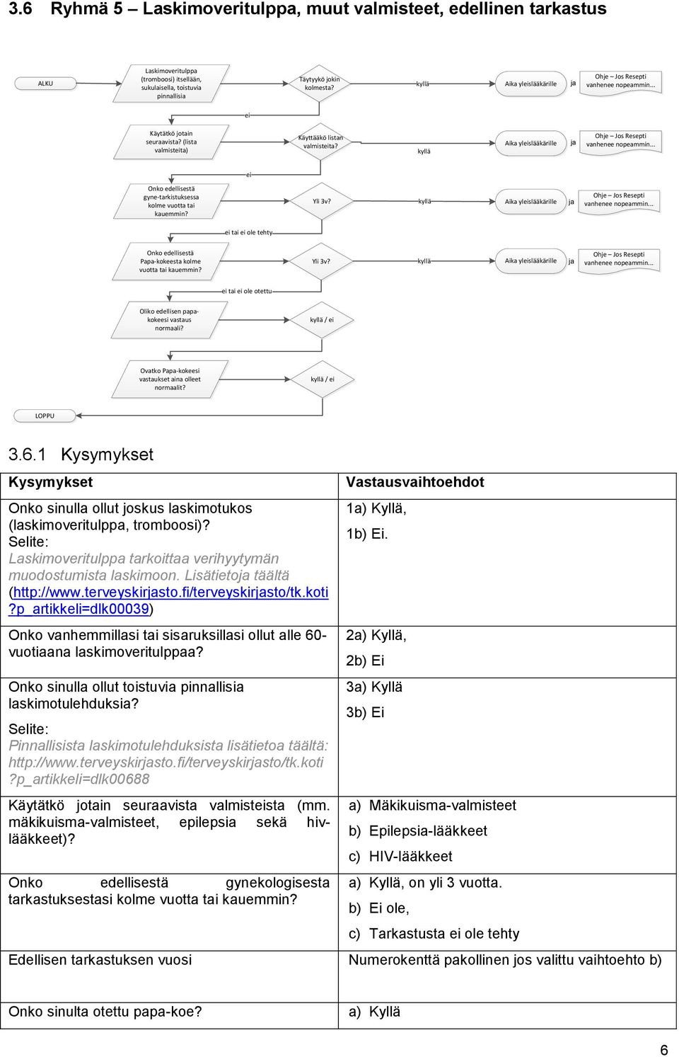 .. ei Onko edellisestä gyne-tarkistuksessa kolme vuotta tai kauemmin? Yli 3v? kyllä ja Ohje Jos Resepti vanhenee nopeammin.