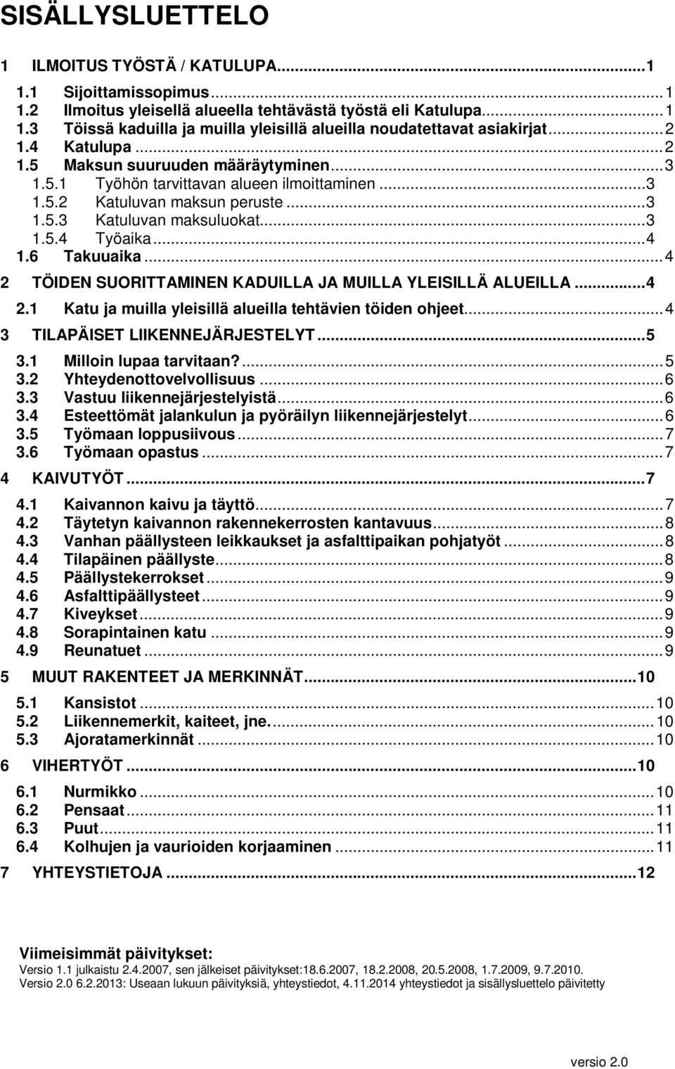 .. 4 1.6 Takuuaika... 4 2 TÖIDEN SUORITTAMINEN KADUILLA JA MUILLA YLEISILLÄ ALUEILLA... 4 2.1 Katu ja muilla yleisillä alueilla tehtävien töiden ohjeet... 4 3 TILAPÄISET LIIKENNEJÄRJESTELYT... 5 3.