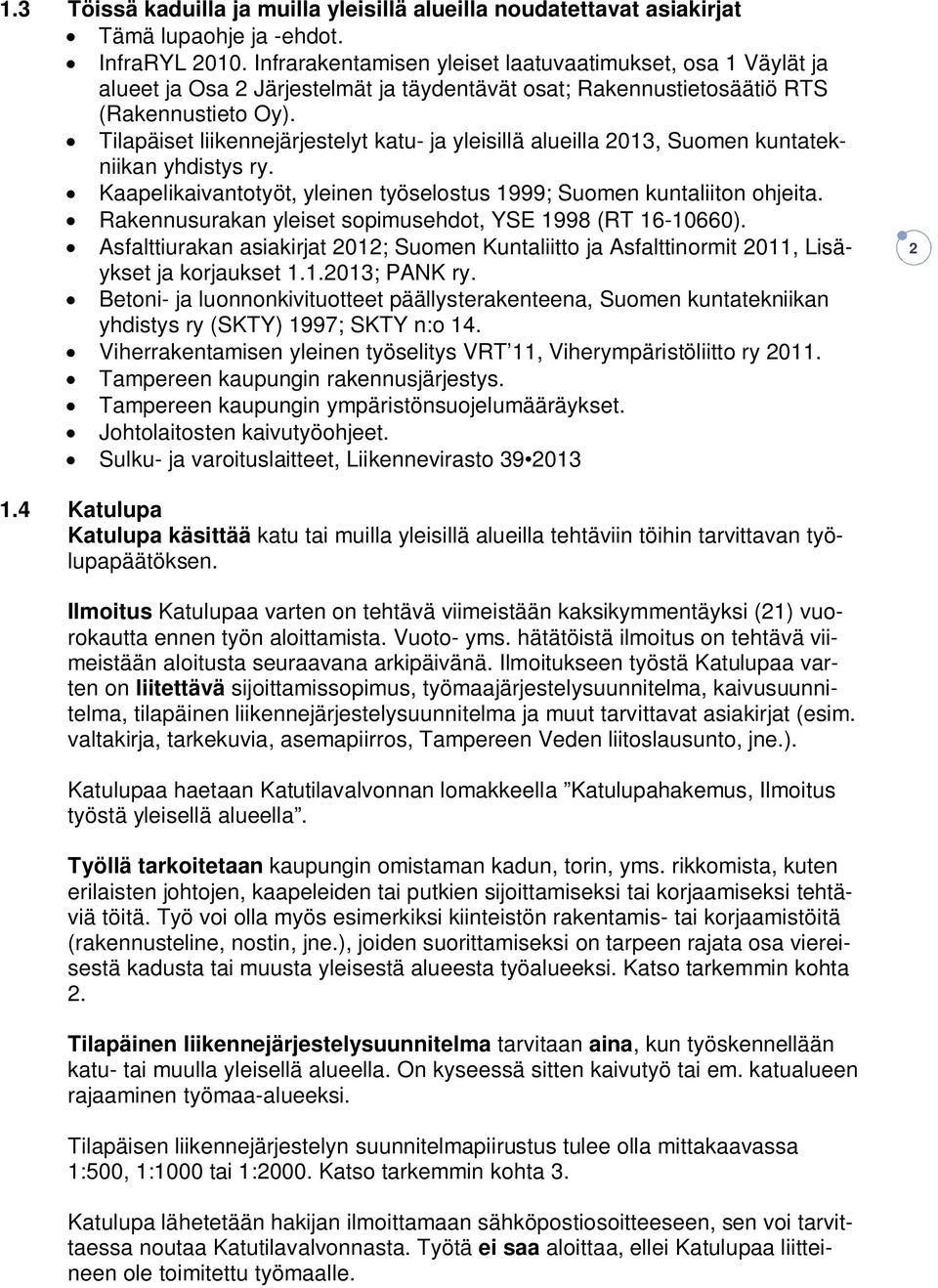 Tilapäiset liikennejärjestelyt katu- ja yleisillä alueilla 2013, Suomen kuntatekniikan yhdistys ry. Kaapelikaivantotyöt, yleinen työselostus 1999; Suomen kuntaliiton ohjeita.