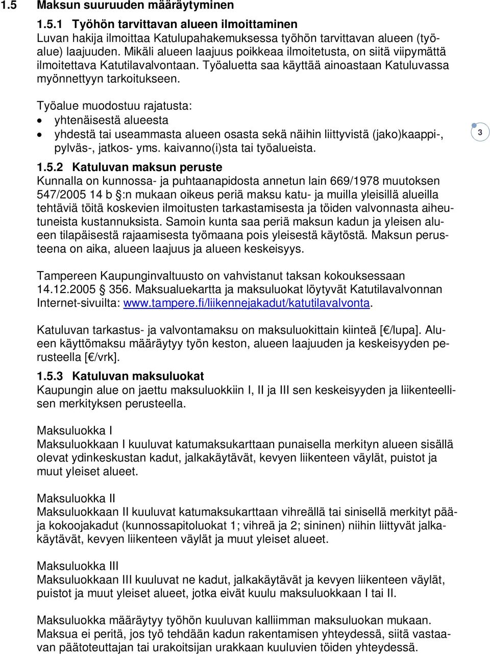 Työalue muodostuu rajatusta: yhtenäisestä alueesta yhdestä tai useammasta alueen osasta sekä näihin liittyvistä (jako)kaappi-, pylväs-, jatkos- yms. kaivanno(i)sta tai työalueista. 1.5.