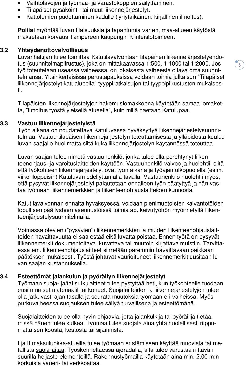 2 Yhteydenottovelvollisuus Luvanhakijan tulee toimittaa Katutilavalvontaan tilapäinen liikennejärjestelyehdotus (suunnitelmapiirustus), joka on mittakaavassa 1:500, 1:1000 tai 1:2000.