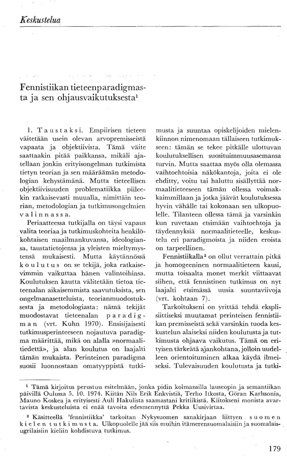 Mutta tieteellisen objektiivisuuden problematiikka piileekin ratkaisevasti muualla, nimittäin teorian, metodologian ja tutkimusongelmien valinnassa.