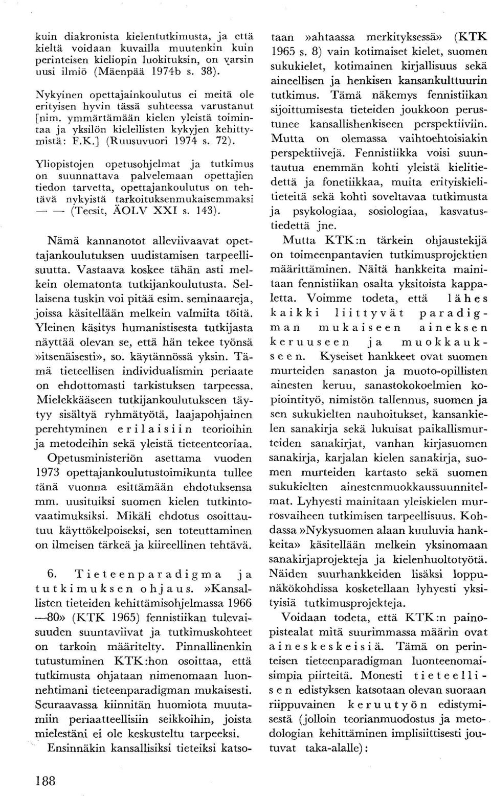 72). Yliopistojen opetusohjelmat ja tutkimus on suunnattava palvelemaan opettajien tiedon tarvetta, opettajankoulutus on tehtävä nykyistä tarkoituksenmukaisemmaksi (Teesit, ÄOLV XXI s. 143).