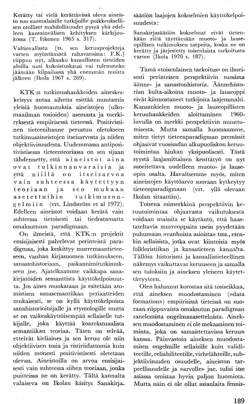 ] riippuu nyt, alkaako kansallisten tieteiden aloilla uusi kukoistuskausi vai tulemmeko jäämään kilpailussa yhä enemmän muista jälkeen (Ikola 1967 s. 269).