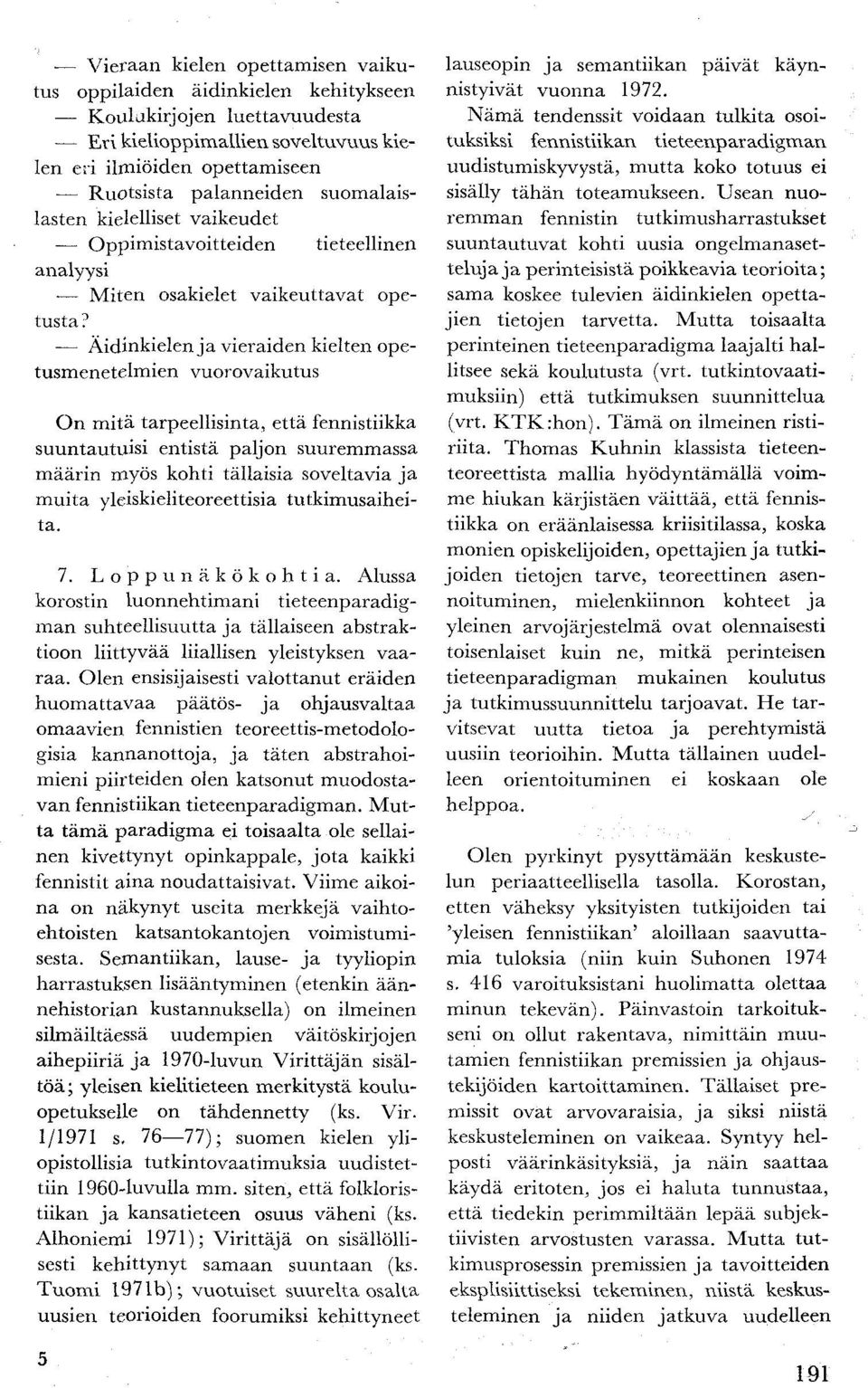 Äidinkielen ja vieraiden kielten opetusmenetelmien vuorovaikutus On mitä tarpeellisinta, että fennistiikka suuntautuisi entistä paljon suuremmassa määrin myös kohti tällaisia soveltavia ja muita