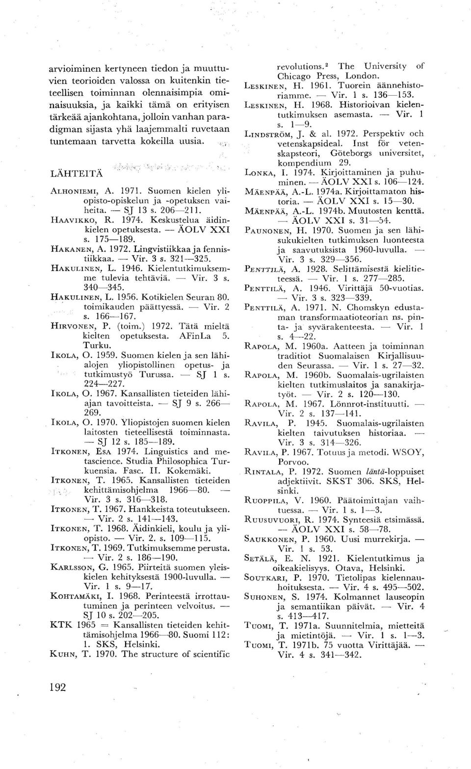 1974. Keskustelua äidinkielen opetuksesta. ÄOLV XXI s. 175 189. HAKANEN, A. 1972. Lingvistiikkaa ja fennistiikkaa. Vir. 3 s. 321 325. HAKULINEN, L. 1946. Kielentutkimuksemme tulevia tehtäviä. Vir. 3 s. 340 345.
