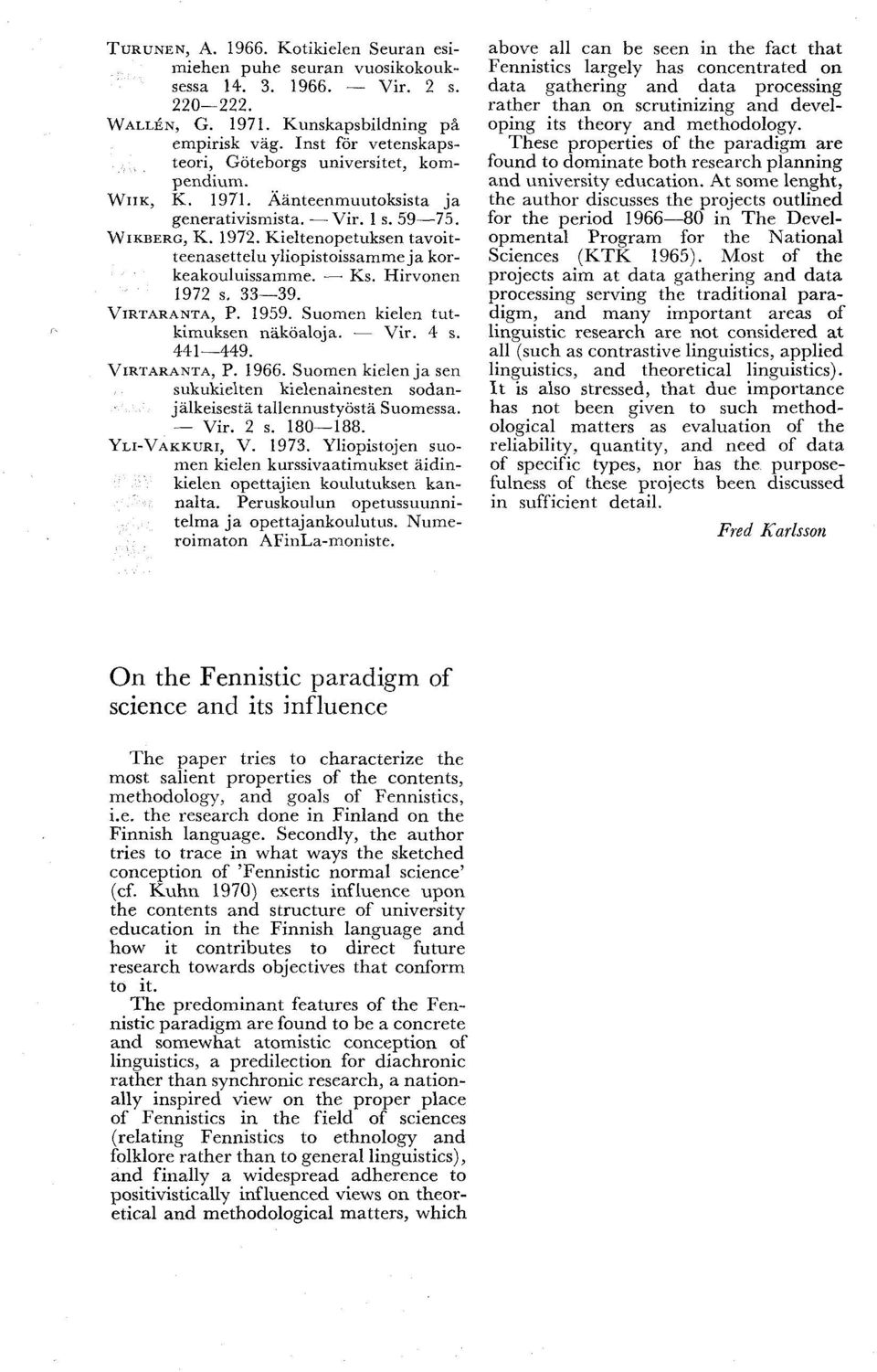 Kieltenopetuksen tavoitteenasettelu yliopistoissamme ja korkeakouluissamme. Ks. Hirvonen 1972 s. 33 39. VIRTARANTA, P. 1959. Suomen kielen tutkimuksen näköaloja. Vir. 4 s. 441 449. VIRTARANTA, P. 1966.