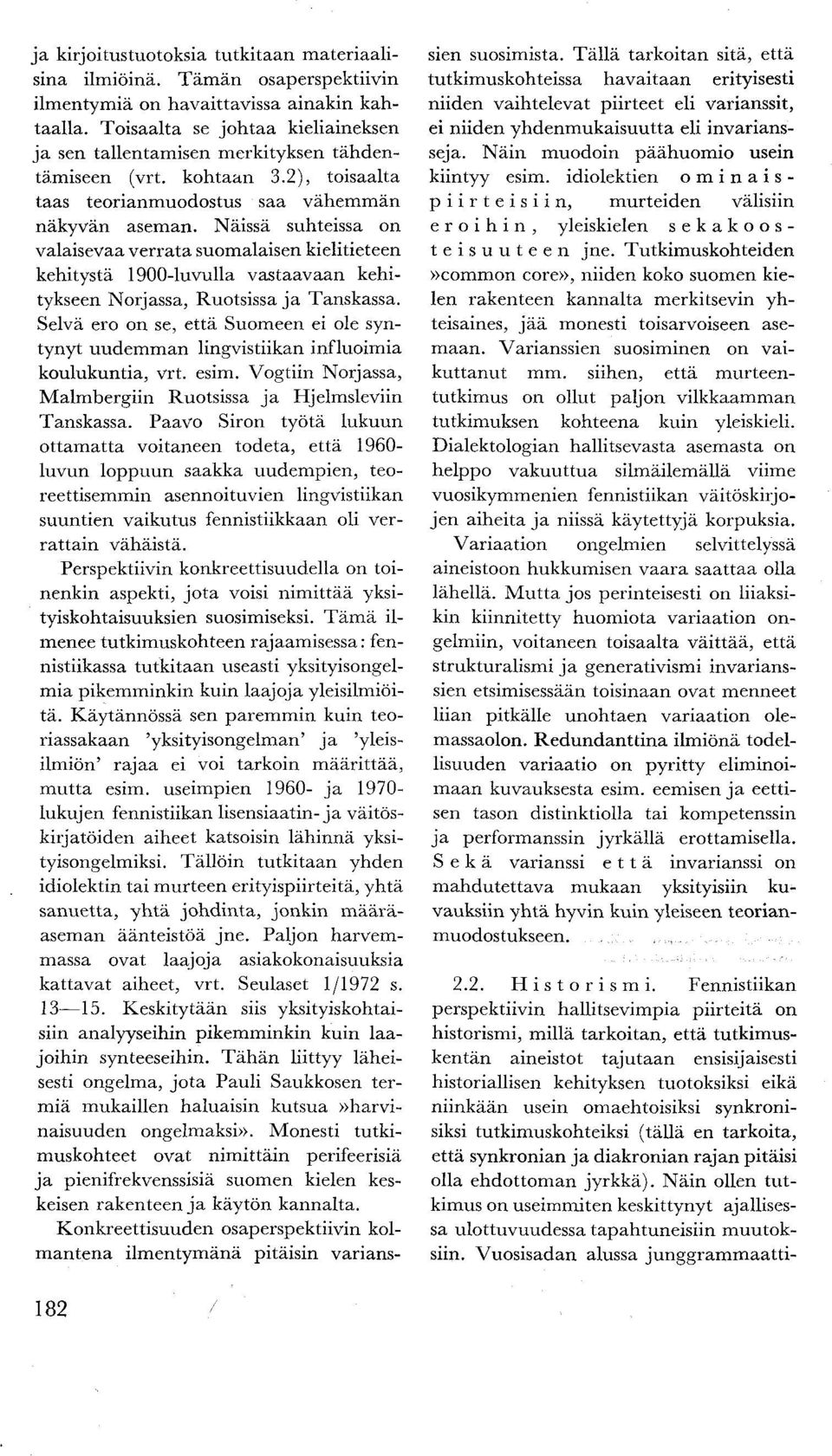 Näissä suhteissa on valaisevaa verrata suomalaisen kielitieteen kehitystä 1900-luvulla vastaavaan kehitykseen Norjassa, Ruotsissa ja Tanskassa.