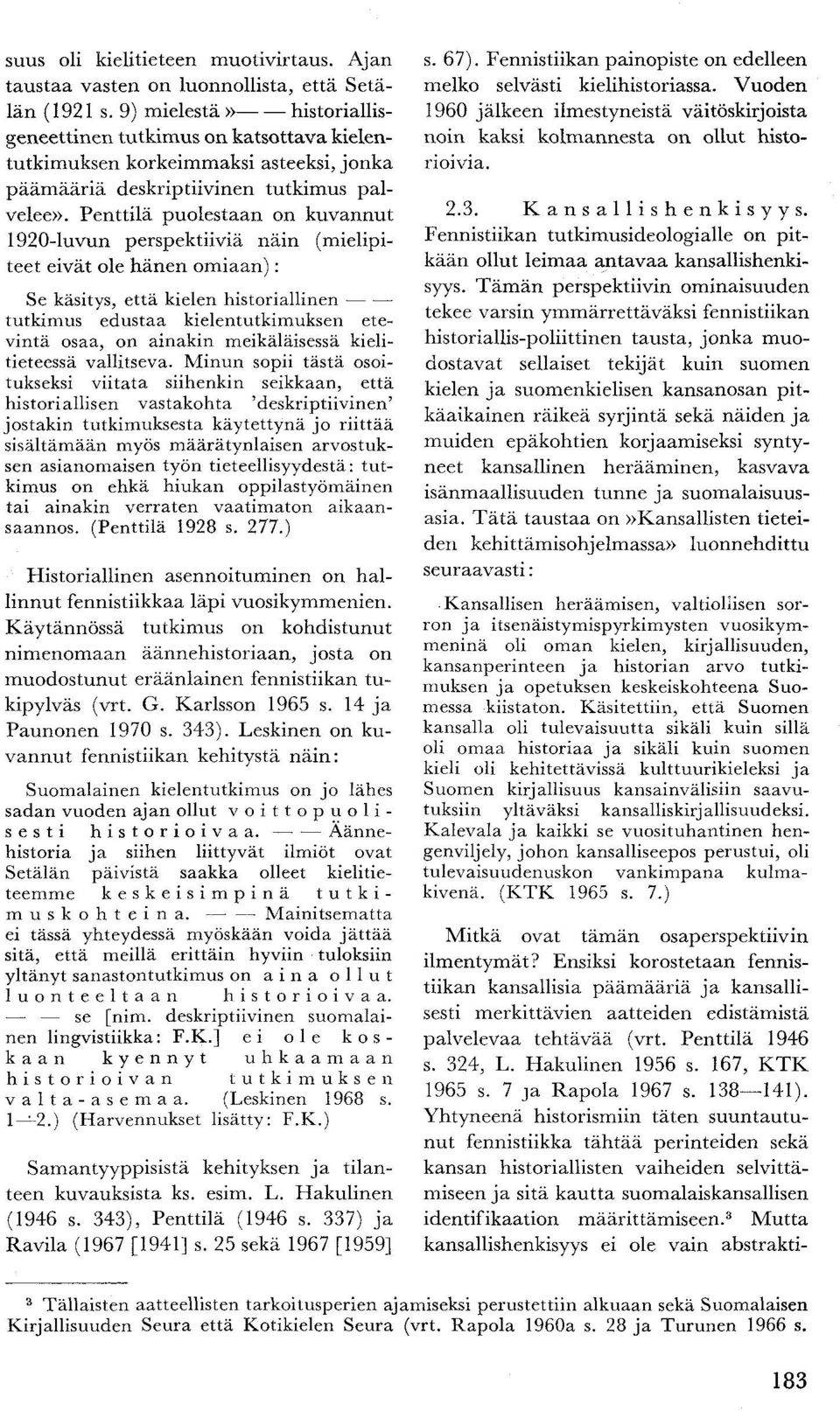 Penttilä puolestaan on kuvannut 1920-luvun perspektiiviä näin (mielipiteet eivät ole hänen omiaan): Se käsitys, että kielen historiallinen tutkimus edustaa kielentutkimuksen etevintä osaa, on ainakin