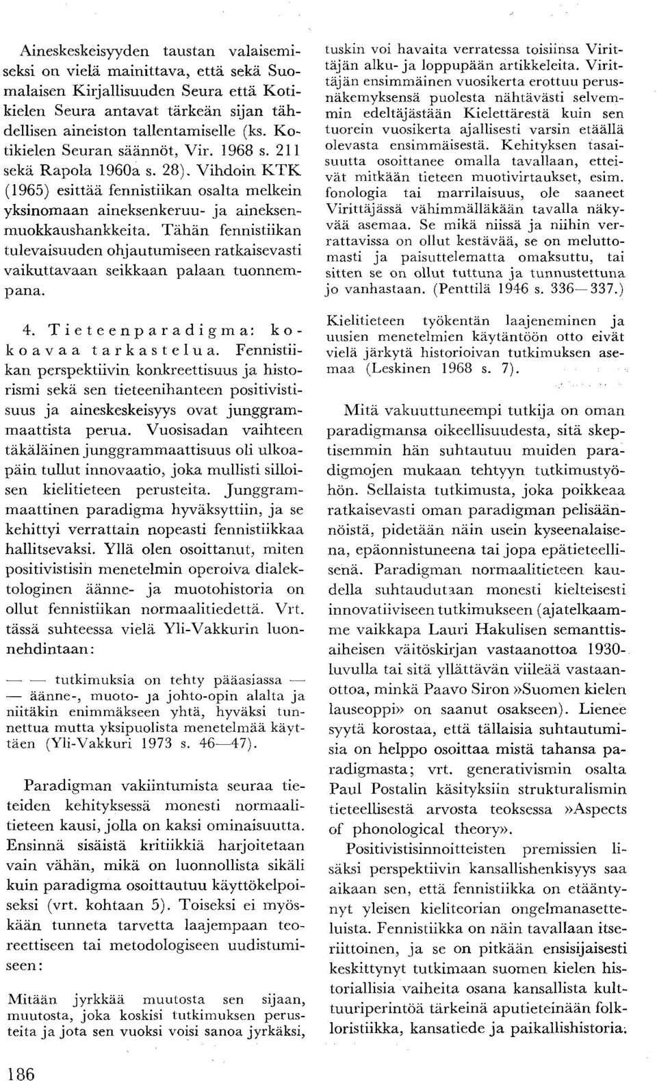 Tähän fennistiikan tulevaisuuden ohjautumiseen ratkaisevasti vaikuttavaan seikkaan palaan tuonnempana. 4. Tieteenparadigma: kokoavaa tarkastelua.