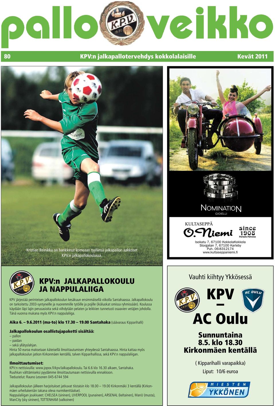 fi KPV:n JALKAPALLOKOULU JA NAPPULALIIGA KPV järjestää perinteisen jalkapallokoulun kesäkuun ensimmäisellä viikolla Santahaassa.