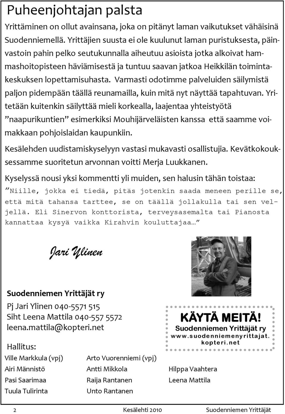 toimintakeskuksen lopettamisuhasta. Varmasti odotimme palveluiden säilymistä paljon pidempään täällä reunamailla, kuin mitä nyt näyttää tapahtuvan.